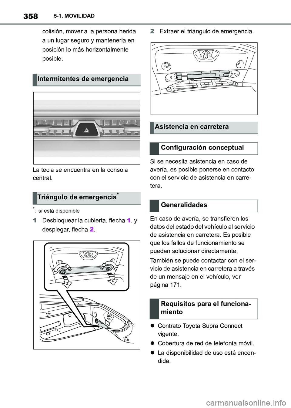 TOYOTA SUPRA 2021  Manuale de Empleo (in Spanish) 3585-1. MOVILIDAD
Supra Owners Manual_S (from Nov. 20 Prod.)colisión, mover a la persona herida 
a un lugar seguro y mantenerla en 
posición lo más horizontalmente 
posible.
La tecla se encuentra