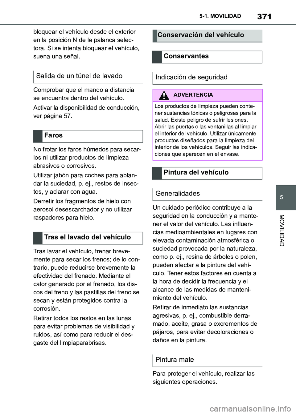 TOYOTA SUPRA 2021  Manuale de Empleo (in Spanish) 371
5 5-1. MOVILIDAD
MOVILIDAD
Supra Owners Manual_S (from Nov. 20 Prod.)bloquear el vehículo desde el exterior 
en la posición N de la palanca selec-
tora. Si se intenta bloquear el vehículo, 
s