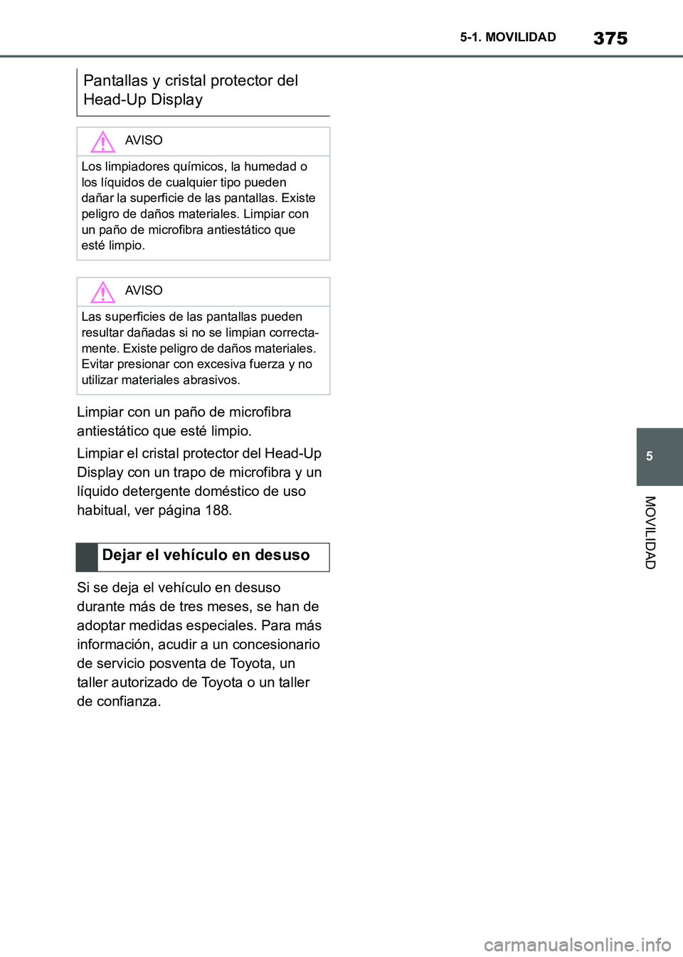 TOYOTA SUPRA 2021  Manuale de Empleo (in Spanish) 375
5 5-1. MOVILIDAD
MOVILIDAD
Supra Owners Manual_S (from Nov. 20 Prod.)Limpiar con un paño de microfibra 
antiestático que esté limpio.
Limpiar el cristal protector del Head-Up 
Display con un 
