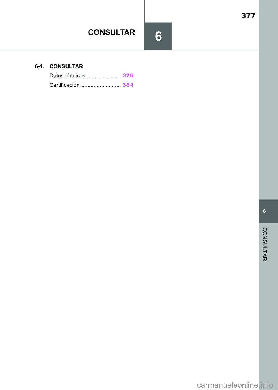 TOYOTA SUPRA 2021  Manuale de Empleo (in Spanish) 6
377
6
CONSULTAR
Supra Owners Manual_S (from Nov. 20 Prod.)
CONSULTAR
.6-1. CONSULTAR
Datos técnicos .......................378
Certificación ...........................384
Supra_OM_Spanish_OM99X