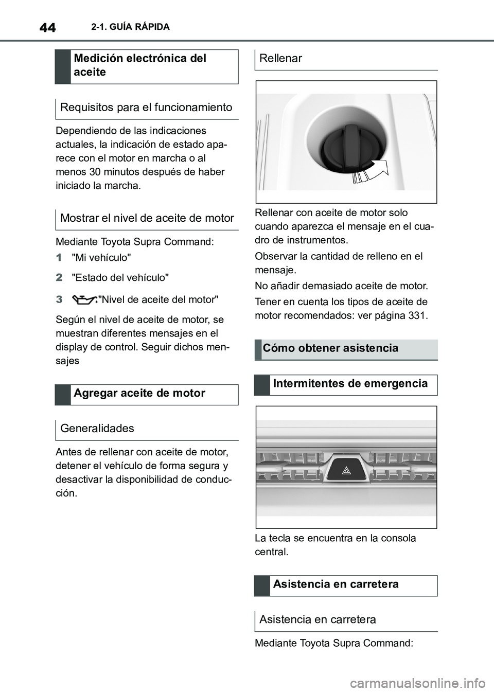 TOYOTA SUPRA 2021 Manuale de Empleo (in Spanish) 442-1. GUÍA RÁPIDA
Supra Owners Manual_S (from Nov. 20 Prod.)Dependiendo de las indicaciones
actuales, la indicación de estado apa-
rece con el motor en marcha o al
menos 30 minutos después de TOYOTA SUPRA 2021 Manuale de Empleo (in Spanish) 442-1. GUÍA RÁPIDA
Supra Owners Manual_S (from Nov. 20 Prod.)Dependiendo de las indicaciones
actuales, la indicación de estado apa-
rece con el motor en marcha o al
menos 30 minutos después de