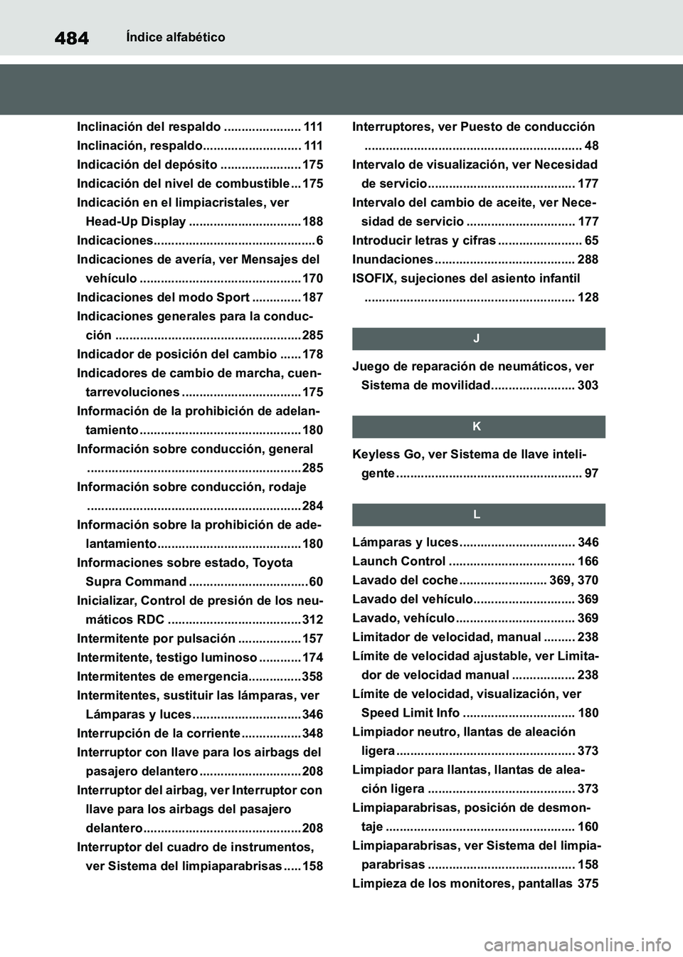 TOYOTA SUPRA 2021 Manuale de Empleo (in Spanish) 484Índice alfabético
Supra Owners Manual_S (from Nov. 20 Prod.)
Inclinación del respaldo ...................... 111
Inclinación, respaldo............................ 111
Indicación del depósit TOYOTA SUPRA 2021 Manuale de Empleo (in Spanish) 484Índice alfabético
Supra Owners Manual_S (from Nov. 20 Prod.)
Inclinación del respaldo ...................... 111
Inclinación, respaldo............................ 111
Indicación del depósit