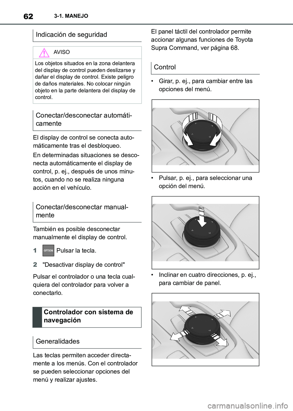 TOYOTA SUPRA 2021  Manuale de Empleo (in Spanish) 623-1. MANEJO
Supra Owners Manual_S (from Nov. 20 Prod.)El display de control se conecta auto-
máticamente tras el desbloqueo.
En determinadas situaciones se desco-
necta automáticamente el displa
