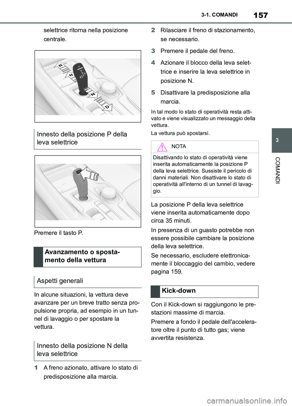 TOYOTA SUPRA 2021  Manuale duso (in Italian) 157
3 3-1. COMANDI
COMANDI
Supra Owners Manual_L (from Nov. 20 Prod.)selettrice ritorna nella posizione 
centrale.
Premere il tasto P.
In alcune situazioni, la vettura deve 
avanzare per un breve tr