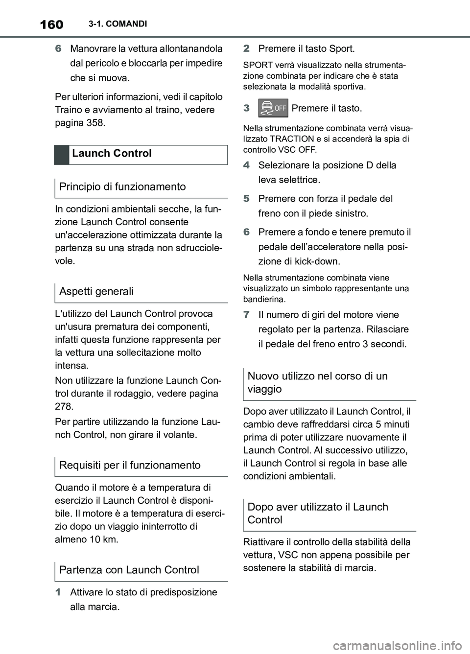 TOYOTA SUPRA 2021  Manuale duso (in Italian) 1603-1. COMANDI
Supra Owners Manual_L (from Nov. 20 Prod.)6Manovrare la vettura allontanandola 
dal pericolo e bloccarla per impedire 
che si muova.
Per ulteriori informazioni, vedi il capitolo 
Tra