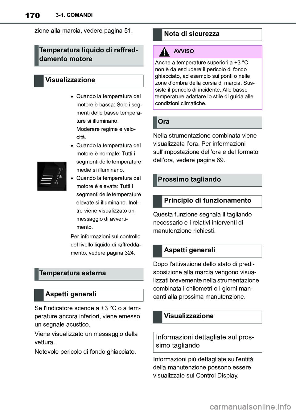 TOYOTA SUPRA 2021  Manuale duso (in Italian) 1703-1. COMANDI
Supra Owners Manual_L (from Nov. 20 Prod.)zione alla marcia, vedere pagina 51.
Se lindicatore scende a +3 °C o a tem-
perature ancora inferiori, viene emesso 
un segnale acustico.
