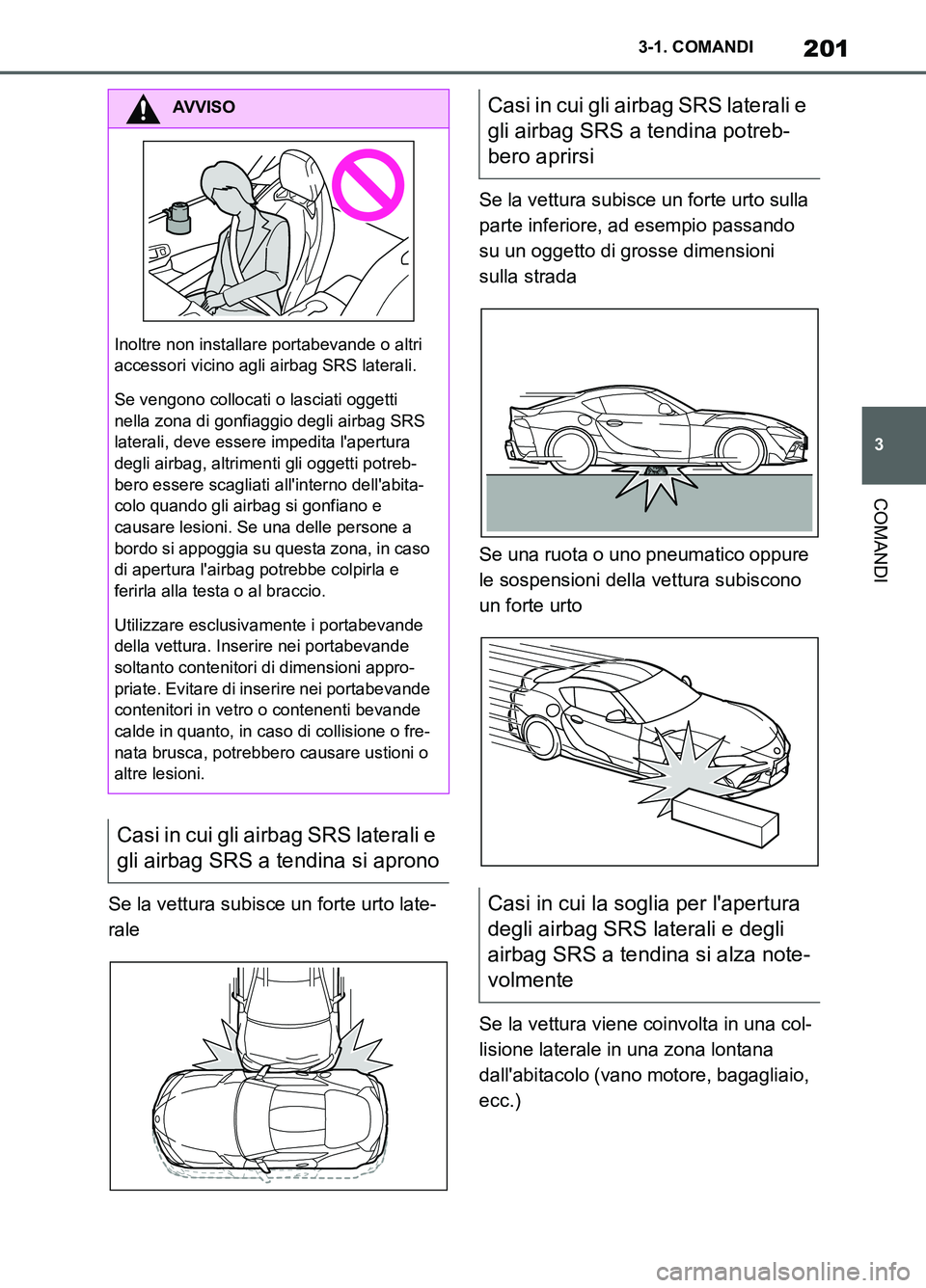 TOYOTA SUPRA 2021  Manuale duso (in Italian) 201
3 3-1. COMANDI
COMANDI
Supra Owners Manual_L (from Nov. 20 Prod.)Se la vettura subisce un forte urto late-
raleSe la vettura subisce un forte urto sulla 
parte inferiore, ad esempio passando 
su
