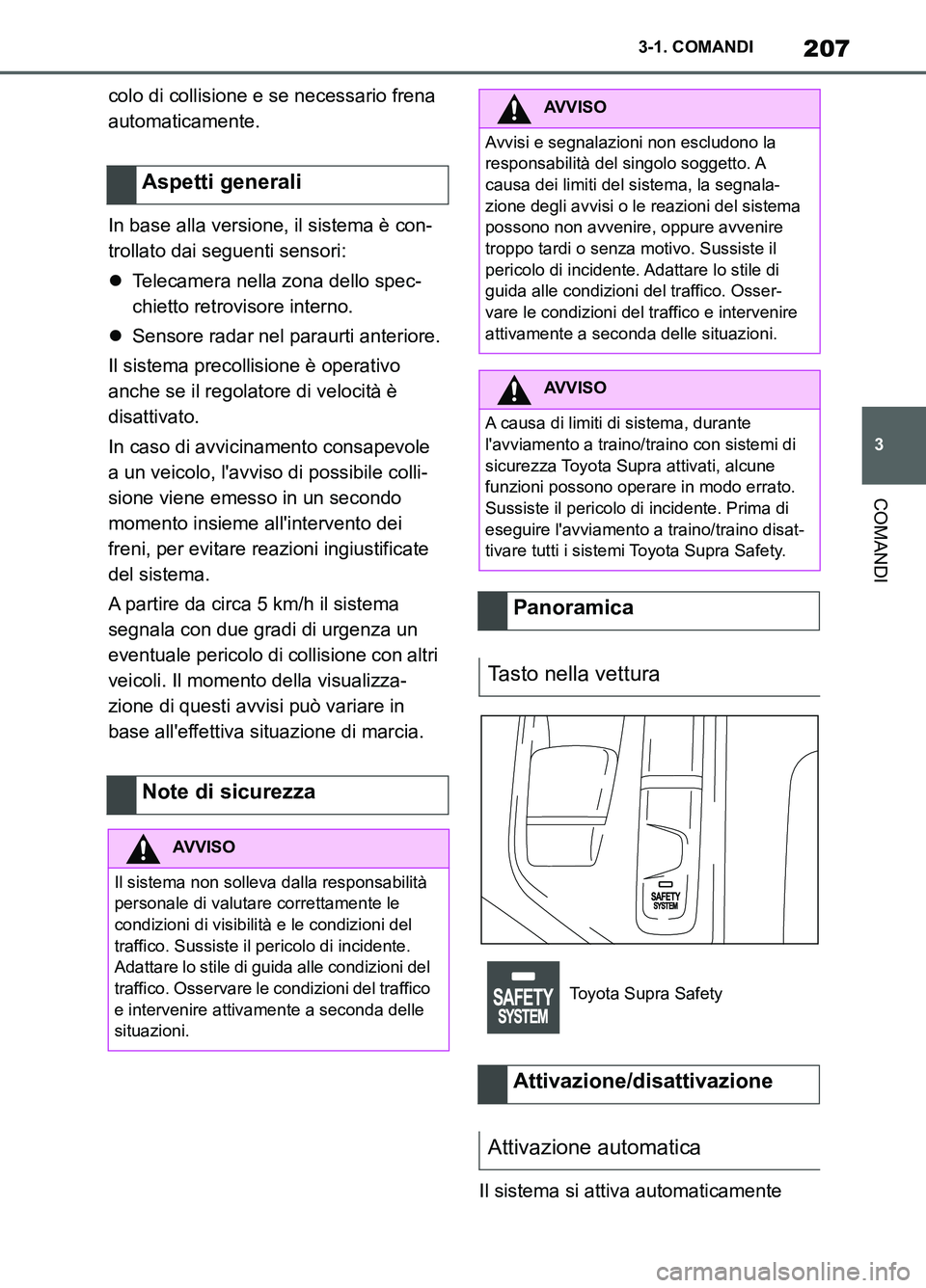 TOYOTA SUPRA 2021  Manuale duso (in Italian) 207
3 3-1. COMANDI
COMANDI
Supra Owners Manual_L (from Nov. 20 Prod.)colo di collisione e se necessario frena 
automaticamente.
In base alla versione, il sistema è con-
trollato dai seguenti sensor