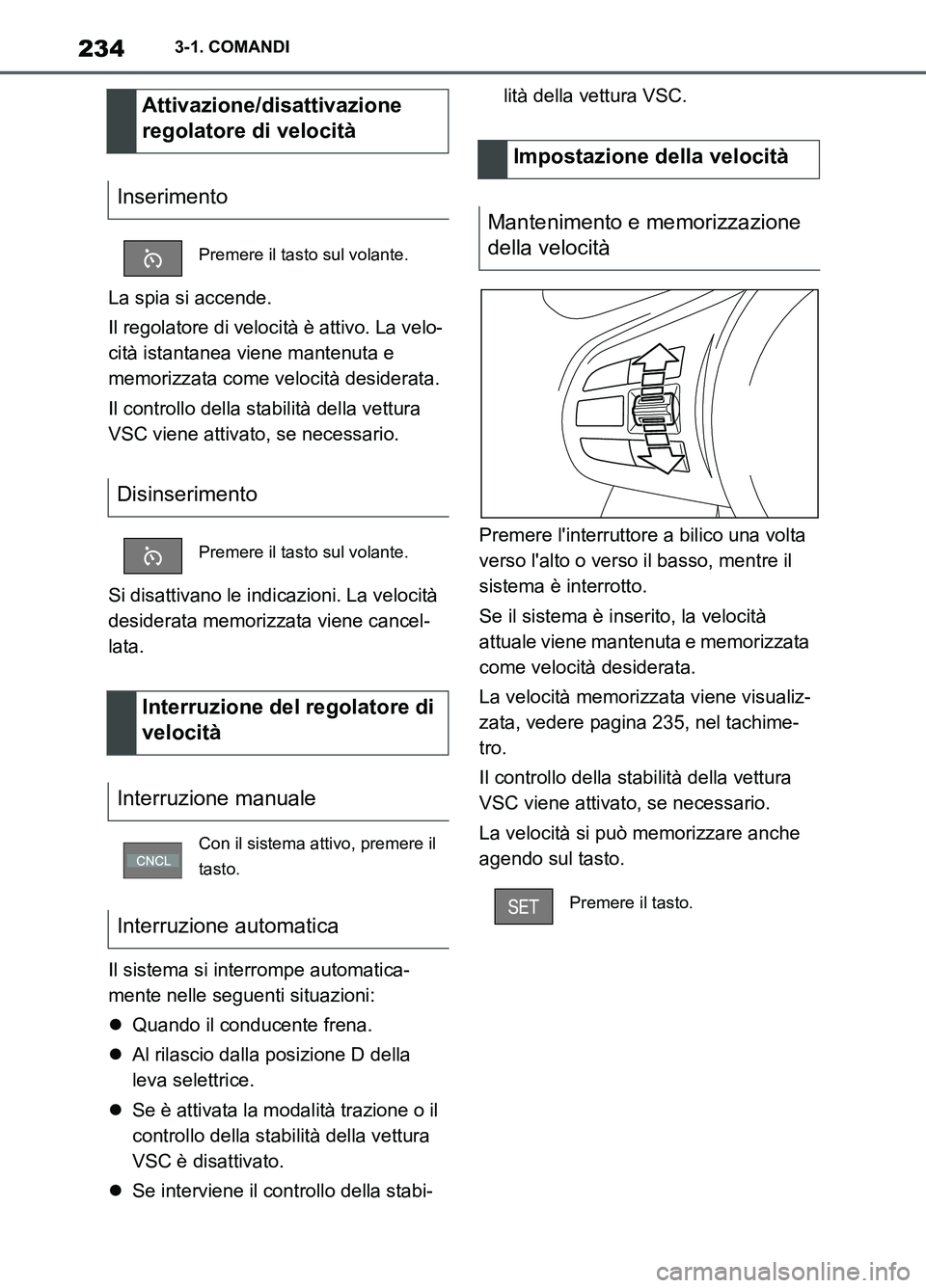 TOYOTA SUPRA 2021 Manuale duso (in Italian) 2343-1. COMANDI
Supra Owners Manual_L (from Nov. 20 Prod.)La spia si accende.
Il regolatore di velocità è attivo. La velo-
cità istantanea viene mantenuta e
memorizzata come velocità desiderata TOYOTA SUPRA 2021 Manuale duso (in Italian) 2343-1. COMANDI
Supra Owners Manual_L (from Nov. 20 Prod.)La spia si accende.
Il regolatore di velocità è attivo. La velo-
cità istantanea viene mantenuta e
memorizzata come velocità desiderata