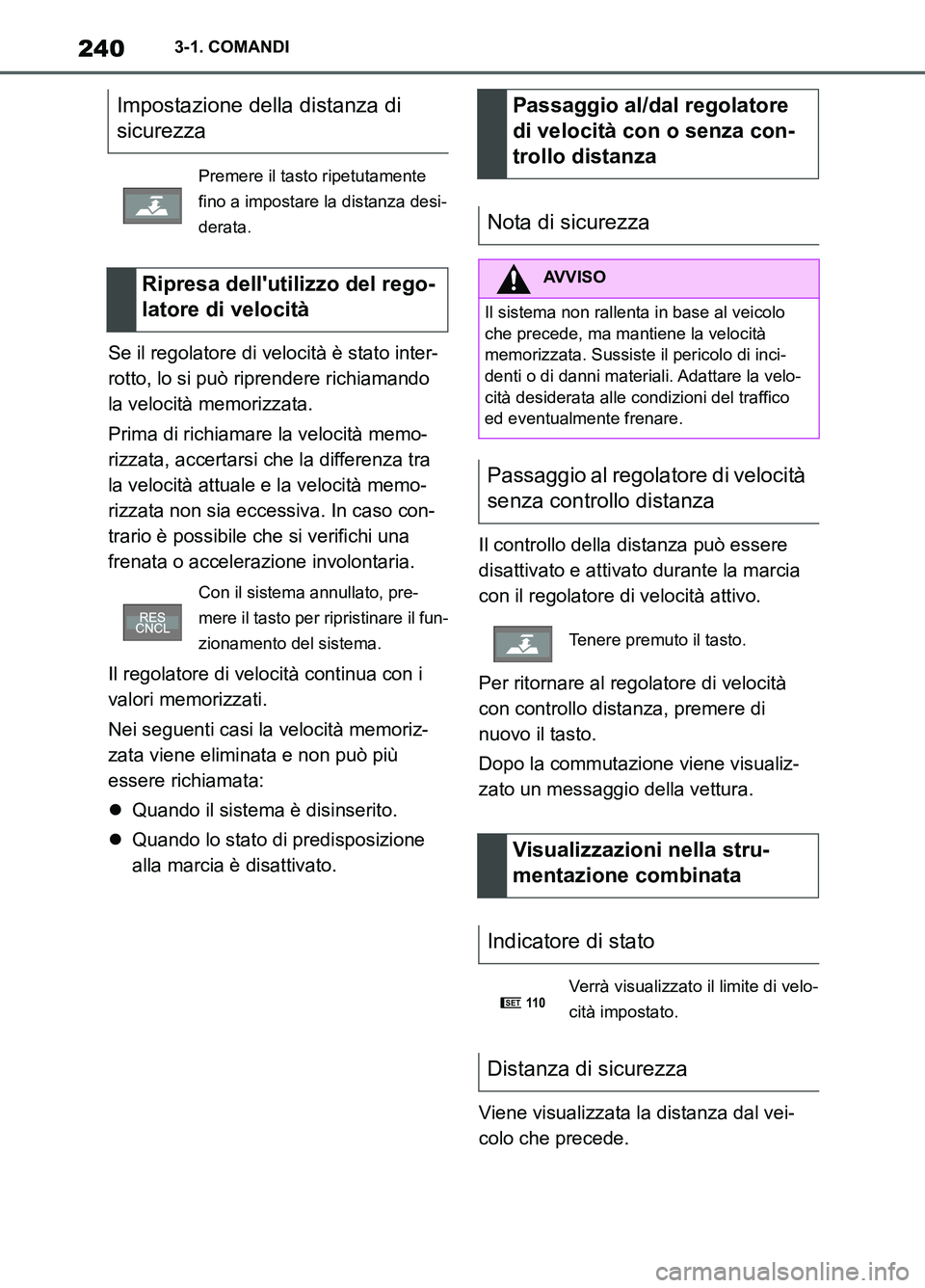 TOYOTA SUPRA 2021 Manuale duso (in Italian) 2403-1. COMANDI
Supra Owners Manual_L (from Nov. 20 Prod.)Se il regolatore di velocità è stato inter-
rotto, lo si può riprendere richiamando
la velocità memorizzata.
Prima di richiamare la vel TOYOTA SUPRA 2021 Manuale duso (in Italian) 2403-1. COMANDI
Supra Owners Manual_L (from Nov. 20 Prod.)Se il regolatore di velocità è stato inter-
rotto, lo si può riprendere richiamando
la velocità memorizzata.
Prima di richiamare la vel