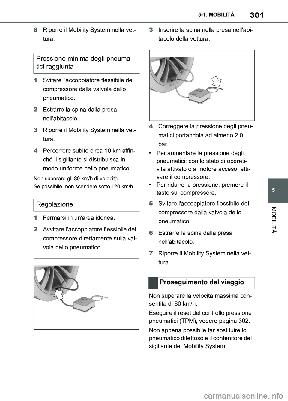 TOYOTA SUPRA 2021  Manuale duso (in Italian) 301
5 5-1. MOBILITÀ
MOBILITÀ
Supra Owners Manual_L (from Nov. 20 Prod.)8Riporre il Mobility System nella vet-
tura.
1Svitare laccoppiatore flessibile del 
compressore dalla valvola dello 
pneumat