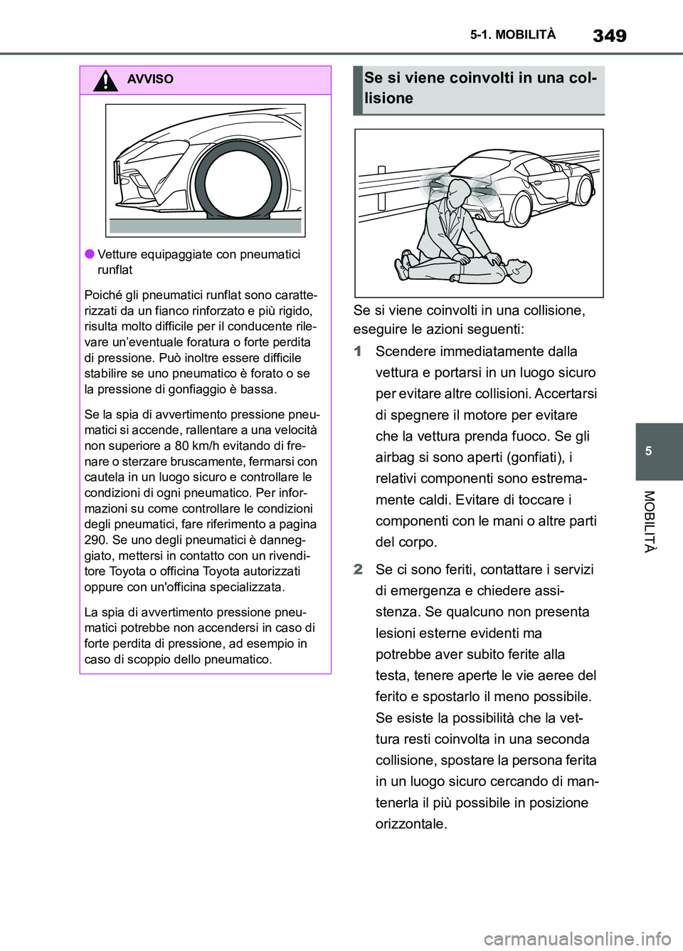 TOYOTA SUPRA 2021 Manuale duso (in Italian) 349
5 5-1. MOBILITÀ
MOBILITÀ
Supra Owners Manual_L (from Nov. 20 Prod.)Se si viene coinvolti in una collisione,
eseguire le azioni seguenti:
1Scendere immediatamente dalla
vettura e portarsi in TOYOTA SUPRA 2021 Manuale duso (in Italian) 349
5 5-1. MOBILITÀ
MOBILITÀ
Supra Owners Manual_L (from Nov. 20 Prod.)Se si viene coinvolti in una collisione,
eseguire le azioni seguenti:
1Scendere immediatamente dalla
vettura e portarsi in