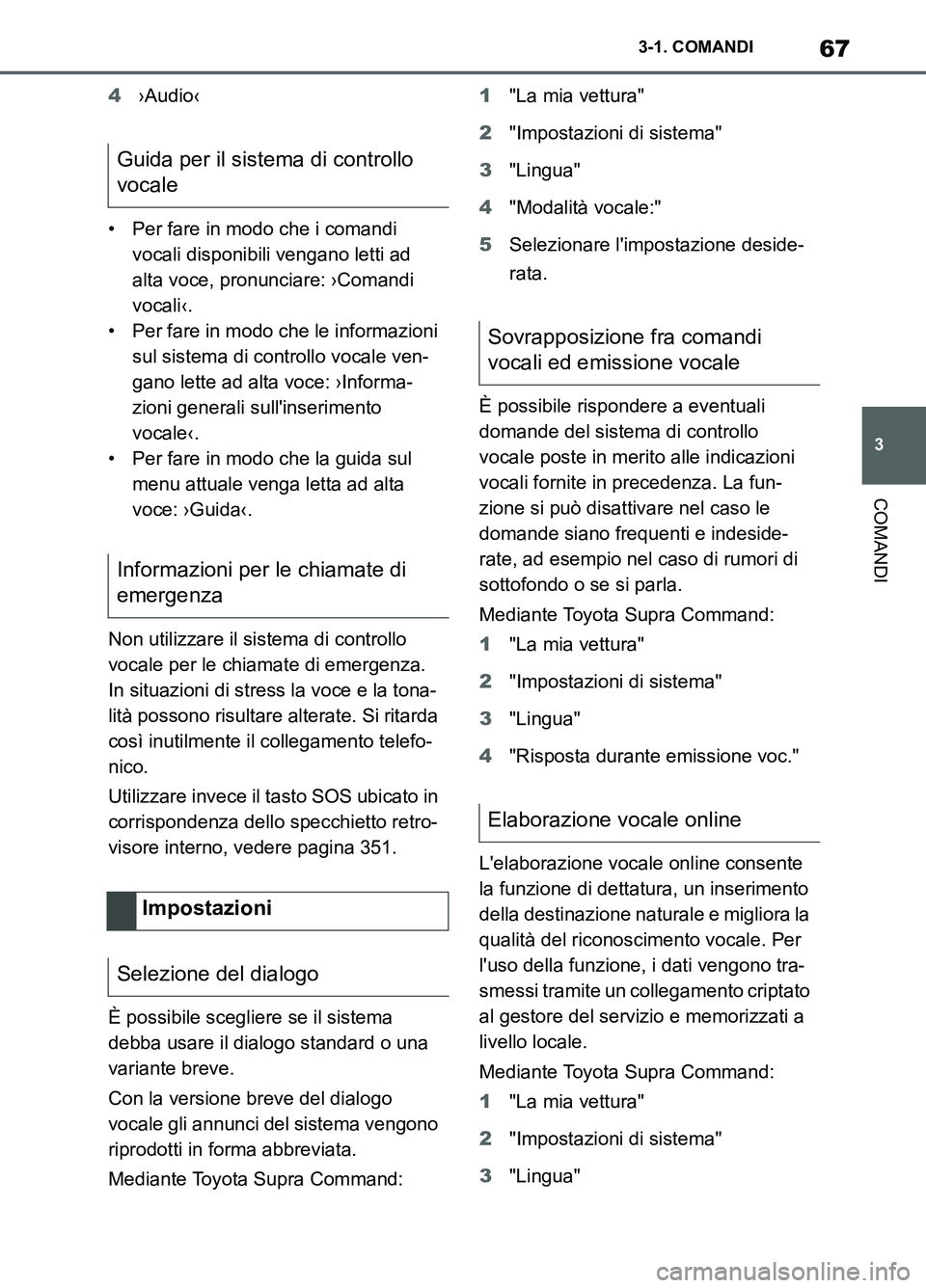 TOYOTA SUPRA 2021  Manuale duso (in Italian) 67
3 3-1. COMANDI
COMANDI
Supra Owners Manual_L (from Nov. 20 Prod.)4›Audio‹
• Per fare in modo che i comandi 
vocali disponibili vengano letti ad 
alta voce, pronunciare: ›Comandi 
vocali