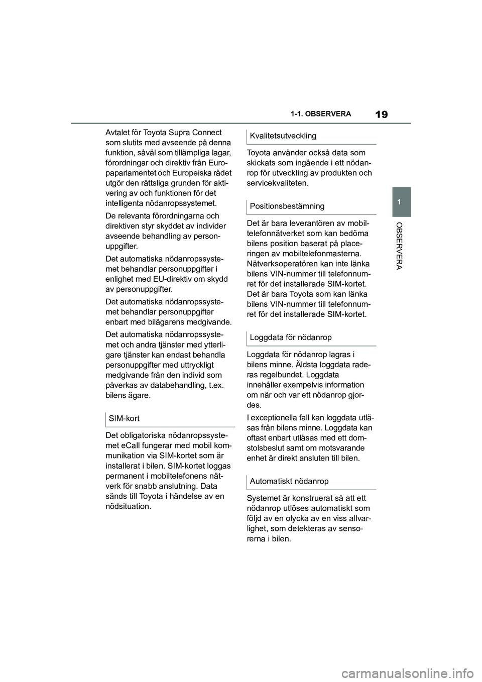 TOYOTA SUPRA 2021  Bruksanvisningar (in Swedish) 19
1
1-1. OBSERVERA
OBSERVERA
Supra Owners Manual_E (from Nov. 20 Prod.)
Avtalet för Toyota Supra Connect 
som slutits med avseende på denna 
funktion, såväl som tillämpliga lagar, 
förordning