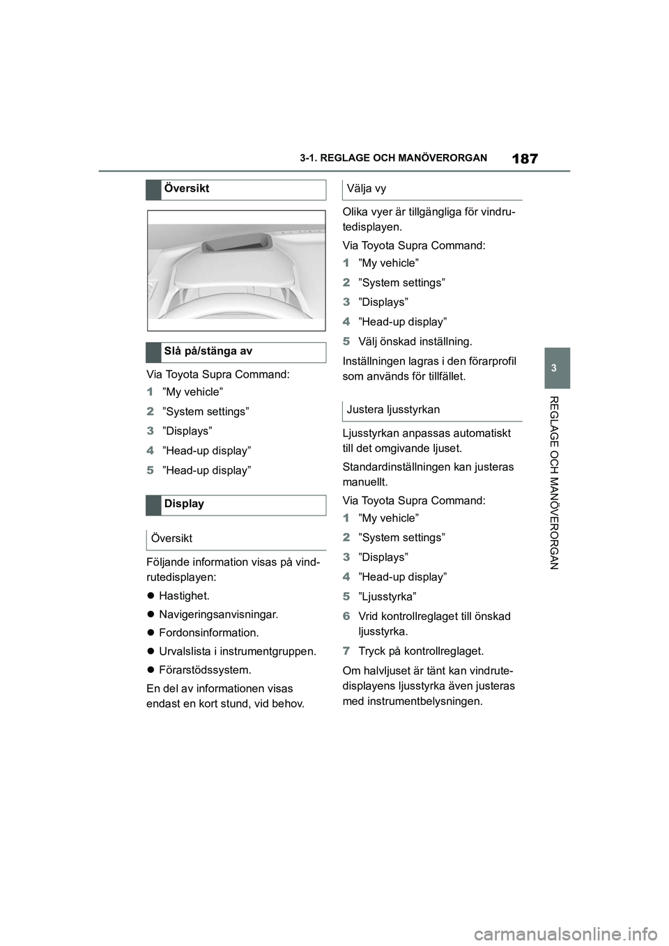 TOYOTA SUPRA 2021 Bruksanvisningar (in Swedish) 187
3
3-1. REGLAGE O
CH MANÖVERORGAN
REGLAGE OCH MANÖVERORGAN
Supra Owners Manual_E (from Nov. 20 Prod.)
Via Toyota Supra Command:
1”My vehicle”
2 ”System settings”
3 ”Displays”
4 ”H TOYOTA SUPRA 2021 Bruksanvisningar (in Swedish) 187
3
3-1. REGLAGE O
CH MANÖVERORGAN
REGLAGE OCH MANÖVERORGAN
Supra Owners Manual_E (from Nov. 20 Prod.)
Via Toyota Supra Command:
1”My vehicle”
2 ”System settings”
3 ”Displays”
4 ”H