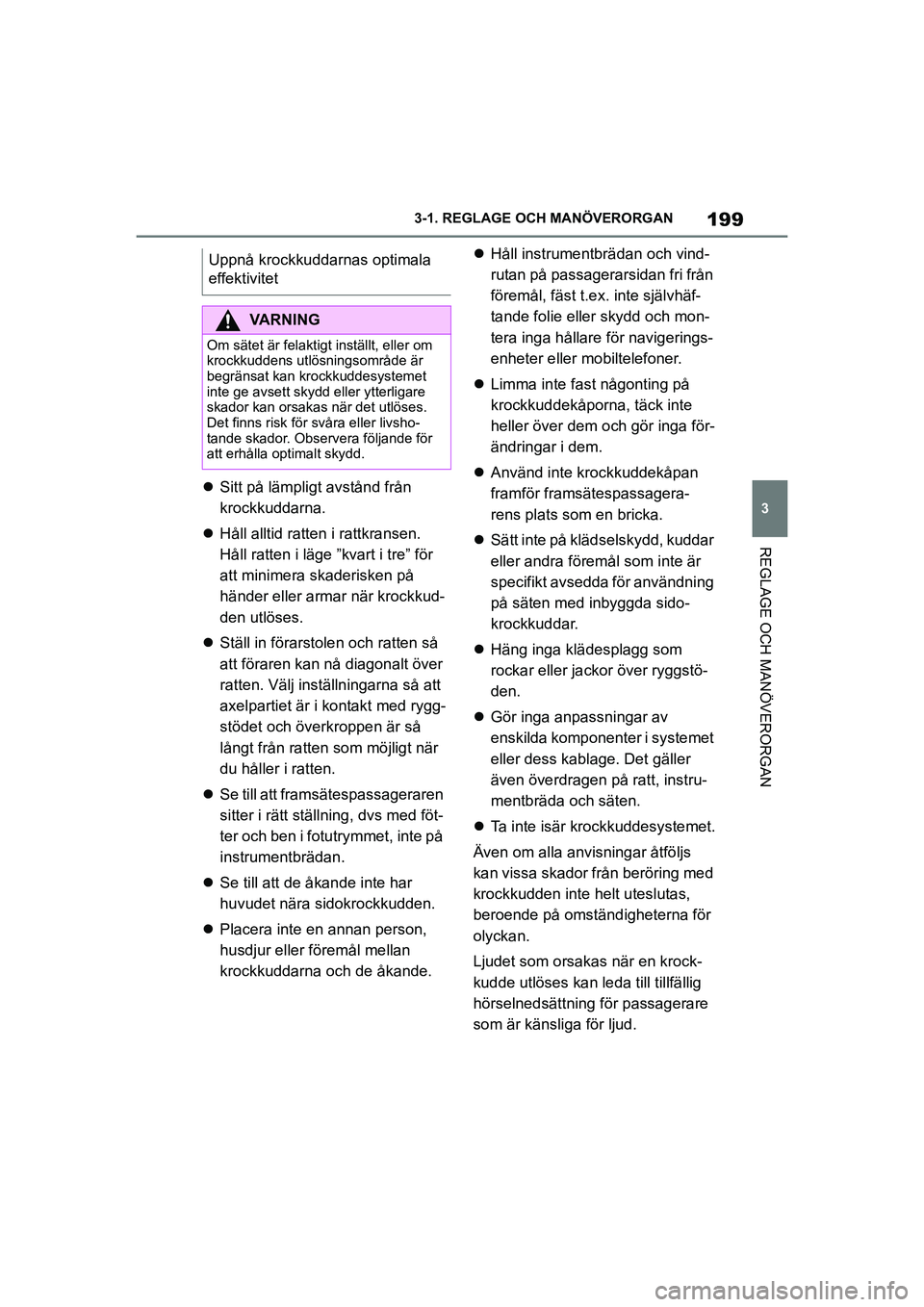 TOYOTA SUPRA 2021 Bruksanvisningar (in Swedish) 199
3
3-1. REGLAGE O
CH MANÖVERORGAN
REGLAGE OCH MANÖVERORGAN
Supra Owners Manual_E (from Nov. 20 Prod.)
Sitt på lämpligt avstånd från
krockkuddarna.
Håll alltid ratten i rattkransen. TOYOTA SUPRA 2021 Bruksanvisningar (in Swedish) 199
3
3-1. REGLAGE O
CH MANÖVERORGAN
REGLAGE OCH MANÖVERORGAN
Supra Owners Manual_E (from Nov. 20 Prod.)
Sitt på lämpligt avstånd från
krockkuddarna.
Håll alltid ratten i rattkransen.