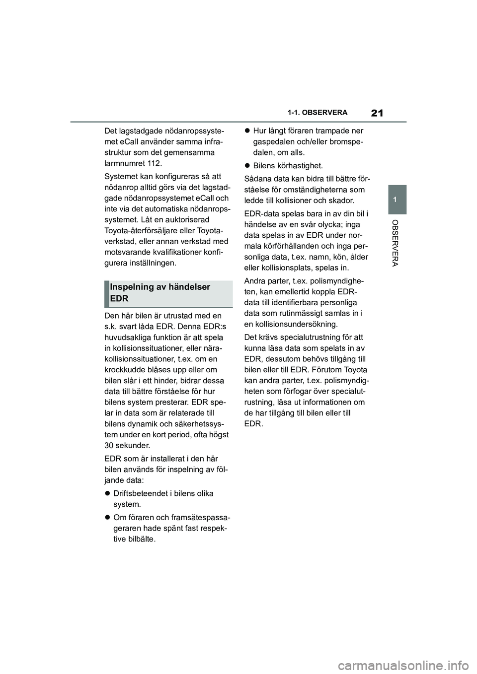 TOYOTA SUPRA 2021  Bruksanvisningar (in Swedish) 21
1
1-1. OBSERVERA
OBSERVERA
Supra Owners Manual_E (from Nov. 20 Prod.)
Det lagstadgade nödanropssyste-
met eCall använder samma infra-
struktur som det gemensamma 
larmnumret 112.
Systemet kan k
