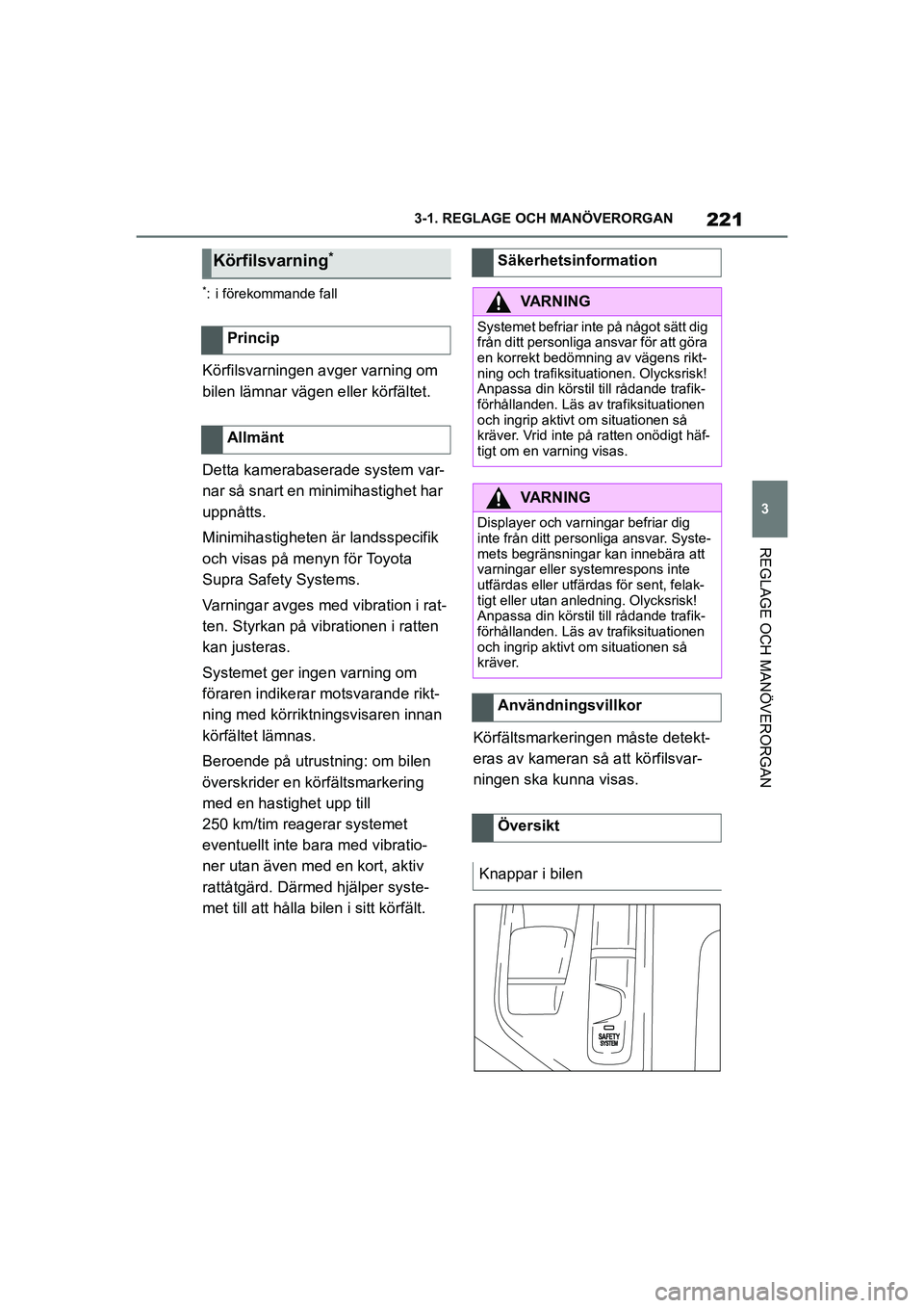 TOYOTA SUPRA 2021  Bruksanvisningar (in Swedish) 221
3
3-1. REGLAGE O
CH MANÖVERORGAN
REGLAGE OCH MANÖVERORGAN
Supra Owners Manual_E (from Nov. 20 Prod.)
*: i förekommande fall
Körfilsvarningen avger varning om 
bilen lämnar vägen eller kör