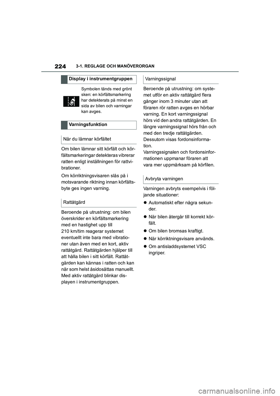 TOYOTA SUPRA 2021  Bruksanvisningar (in Swedish) 2243-1. REGLAGE OCH MANÖVERORGAN
Supra Owners Manual_E (from Nov. 20 Prod.)
Om bilen lämnar sitt körfält och kör-
fältsmarkeringar detekteras vibrerar 
ratten enligt inställn ingen för rattv