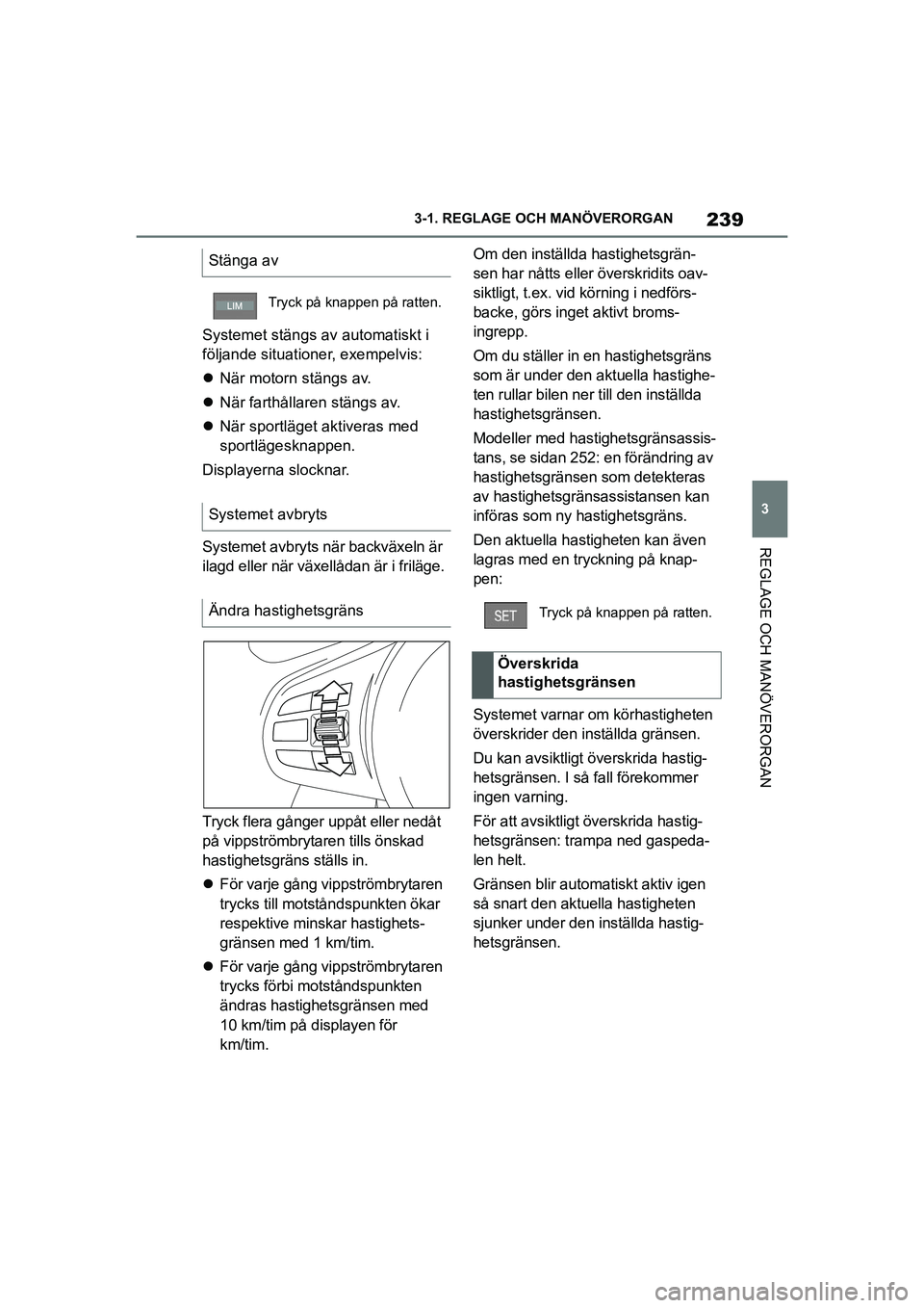 TOYOTA SUPRA 2021  Bruksanvisningar (in Swedish) 239
3
3-1. REGLAGE O
CH MANÖVERORGAN
REGLAGE OCH MANÖVERORGAN
Supra Owners Manual_E (from Nov. 20 Prod.)
Systemet stängs av automatiskt i 
följande situationer, exempelvis:
När motorn stäng