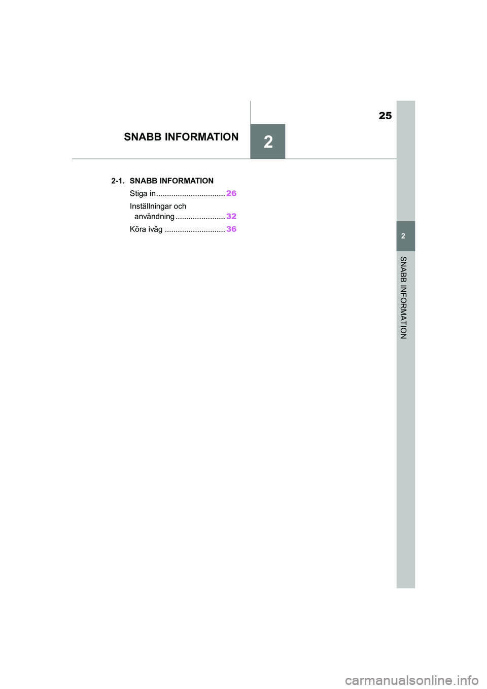 TOYOTA SUPRA 2021  Bruksanvisningar (in Swedish) 2
25
2
SNABB INFORMATION
Supra Owners Manual_E (from Nov. 20 Prod.)
SNABB INFORMATION
.2-1. SNABB INFORMATIONStiga in................................ 26
Inställningar och  användning .............