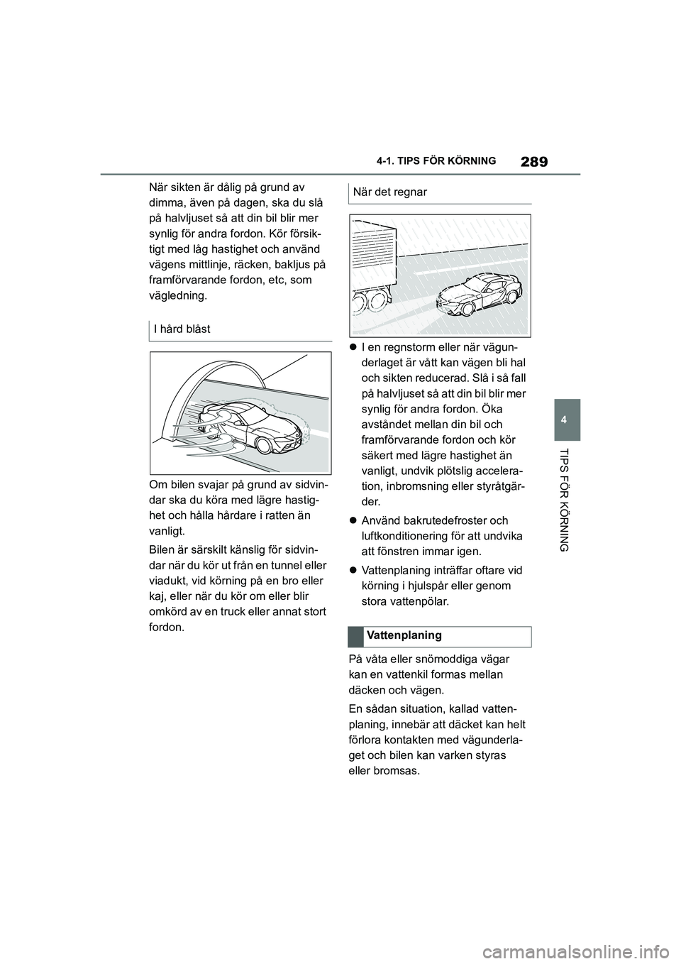 TOYOTA SUPRA 2021 Bruksanvisningar (in Swedish) 289
4
4-1. TIPS FÖR KÖRNING
TIPS FÖR KÖRNING
Supra Owners Manual_E (from Nov. 20 Prod.)
När sikten är dålig på grund av
dimma, även på dagen, ska du slå
på halvljuset så att din bil b TOYOTA SUPRA 2021 Bruksanvisningar (in Swedish) 289
4
4-1. TIPS FÖR KÖRNING
TIPS FÖR KÖRNING
Supra Owners Manual_E (from Nov. 20 Prod.)
När sikten är dålig på grund av
dimma, även på dagen, ska du slå
på halvljuset så att din bil b