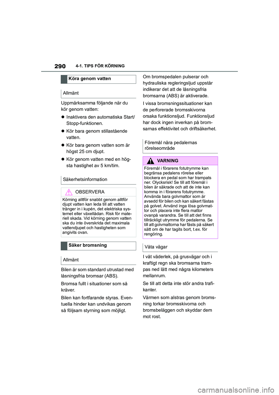 TOYOTA SUPRA 2021 Bruksanvisningar (in Swedish) 2904-1. TIPS FÖR KÖRNING
Supra Owners Manual_E (from Nov. 20 Prod.)
Uppmärksamma följande när du
kör genom vatten:
Inaktivera den automatiska Start/
Stopp-funktionen.
Kör bara genom TOYOTA SUPRA 2021 Bruksanvisningar (in Swedish) 2904-1. TIPS FÖR KÖRNING
Supra Owners Manual_E (from Nov. 20 Prod.)
Uppmärksamma följande när du
kör genom vatten:
Inaktivera den automatiska Start/
Stopp-funktionen.
Kör bara genom