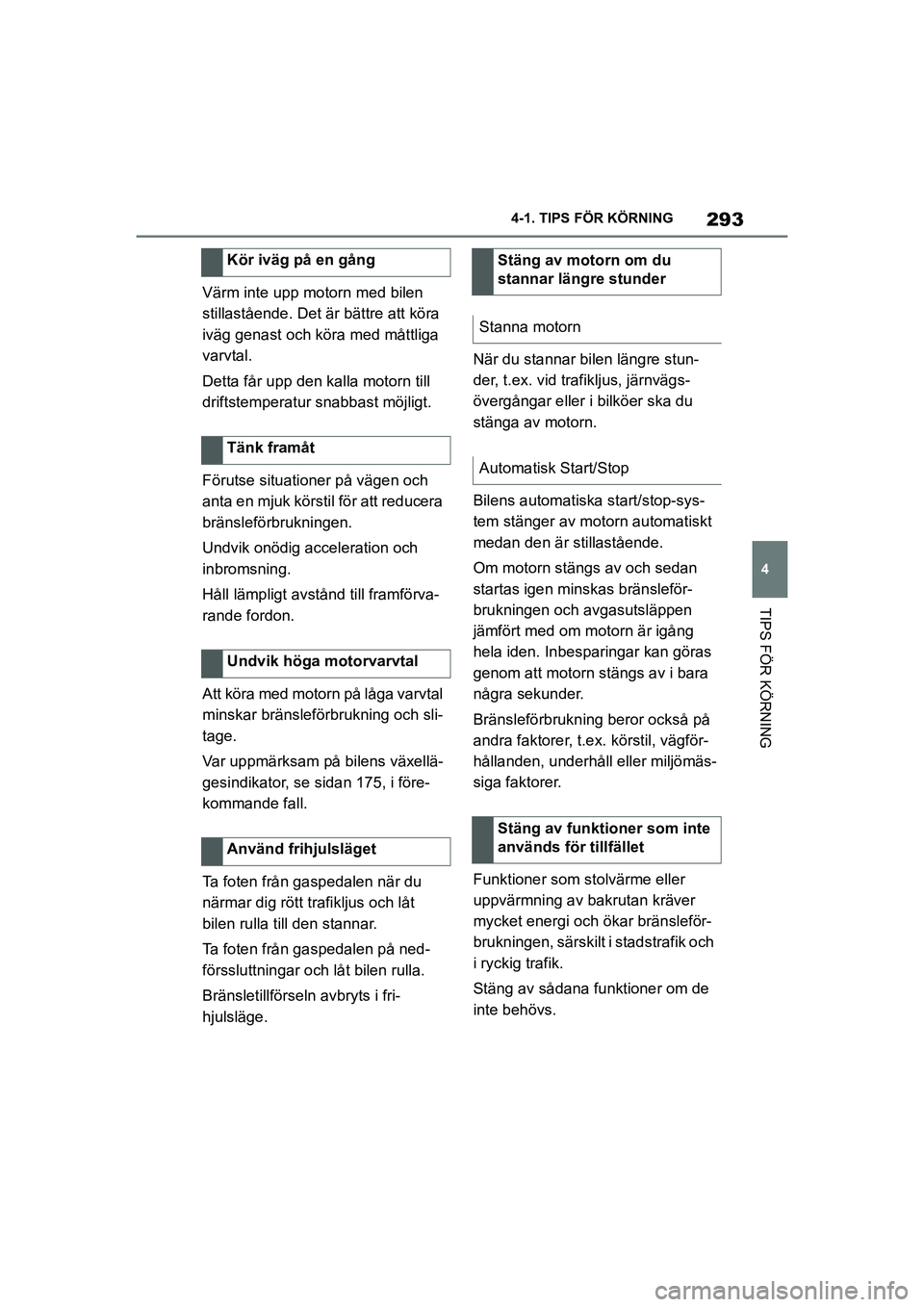TOYOTA SUPRA 2021 Bruksanvisningar (in Swedish) 293
4
4-1. TIPS FÖR KÖRNING
TIPS FÖR KÖRNING
Supra Owners Manual_E (from Nov. 20 Prod.)
Värm inte upp motorn med bilen
stillastående. Det är
bättre att köra
iväg genast och köra med m TOYOTA SUPRA 2021 Bruksanvisningar (in Swedish) 293
4
4-1. TIPS FÖR KÖRNING
TIPS FÖR KÖRNING
Supra Owners Manual_E (from Nov. 20 Prod.)
Värm inte upp motorn med bilen
stillastående. Det är
bättre att köra
iväg genast och köra med m