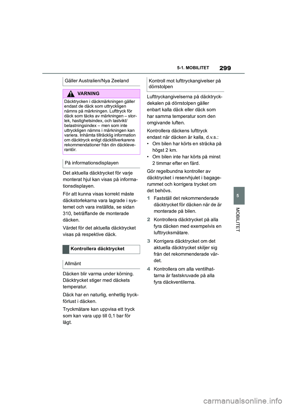 TOYOTA SUPRA 2021 Bruksanvisningar (in Swedish) 299
5
5-1. MOBILITET
MOBILITET
Supra Owners Manual_E (from Nov. 20 Prod.)
Det aktuella däcktrycket för varje
monterat hjul kan visas på informa-
tionsdisplayen.
För att kunna visas korrekt mås TOYOTA SUPRA 2021 Bruksanvisningar (in Swedish) 299
5
5-1. MOBILITET
MOBILITET
Supra Owners Manual_E (from Nov. 20 Prod.)
Det aktuella däcktrycket för varje
monterat hjul kan visas på informa-
tionsdisplayen.
För att kunna visas korrekt mås