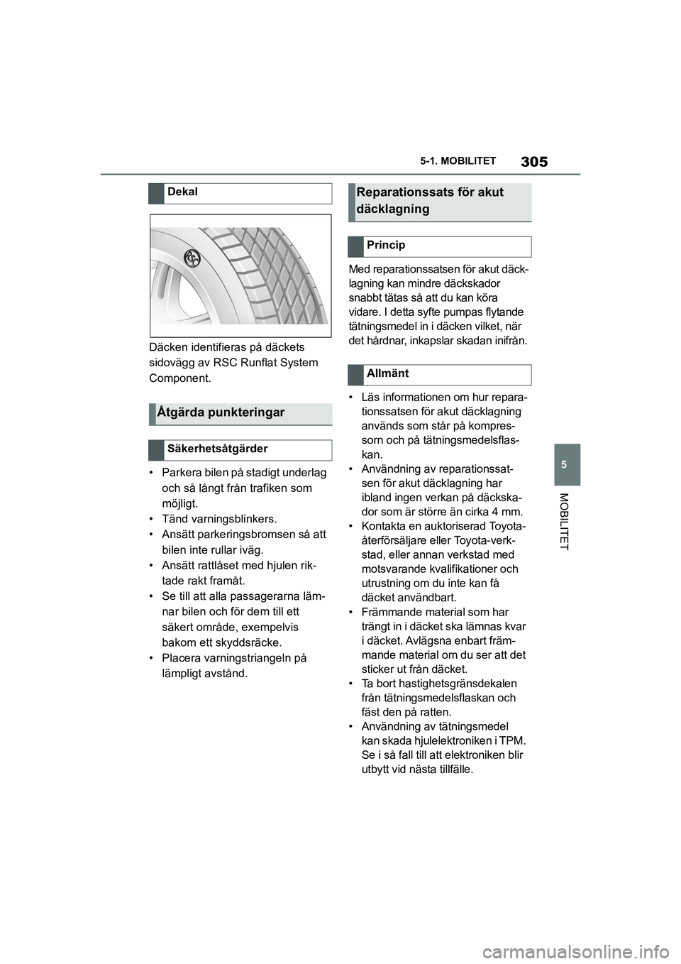TOYOTA SUPRA 2021 Bruksanvisningar (in Swedish) 305
5
5-1. MOBILITET
MOBILITET
Supra Owners Manual_E (from Nov. 20 Prod.)
Däcken identifieras på däckets
sidovägg av RSC Runflat System
Component.
• Parkera bilen på stadigt underlag
och s TOYOTA SUPRA 2021 Bruksanvisningar (in Swedish) 305
5
5-1. MOBILITET
MOBILITET
Supra Owners Manual_E (from Nov. 20 Prod.)
Däcken identifieras på däckets
sidovägg av RSC Runflat System
Component.
• Parkera bilen på stadigt underlag
och s