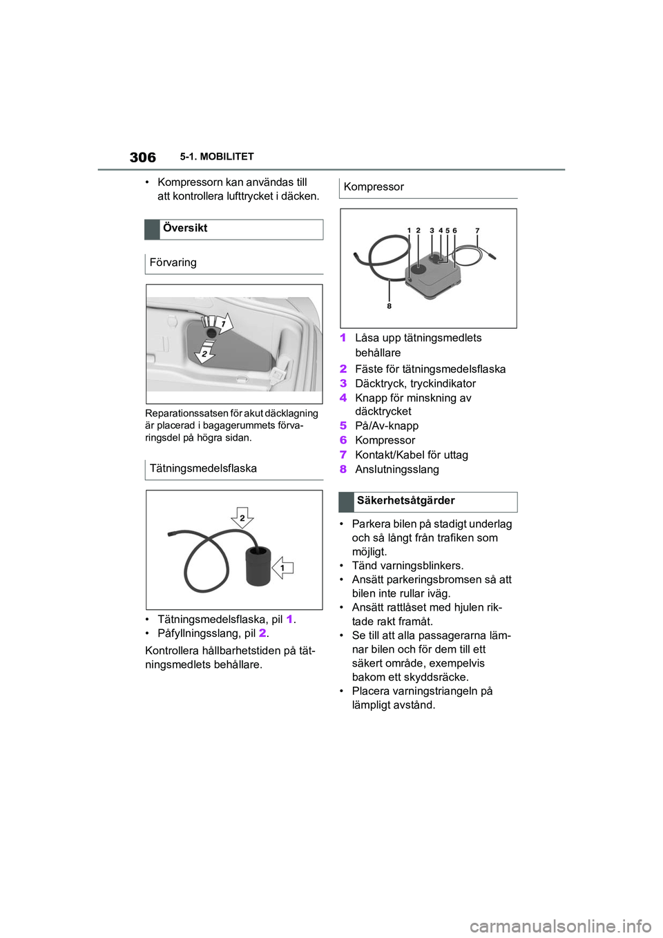 TOYOTA SUPRA 2021 Bruksanvisningar (in Swedish) 3065-1. MOBILITET
Supra Owners Manual_E (from Nov. 20 Prod.)
• Kompressorn kan användas till att kontrollera lufttrycket i däcken.
Reparationssatsen för akut däcklagning
är placerad i bagag TOYOTA SUPRA 2021 Bruksanvisningar (in Swedish) 3065-1. MOBILITET
Supra Owners Manual_E (from Nov. 20 Prod.)
• Kompressorn kan användas till att kontrollera lufttrycket i däcken.
Reparationssatsen för akut däcklagning
är placerad i bagag