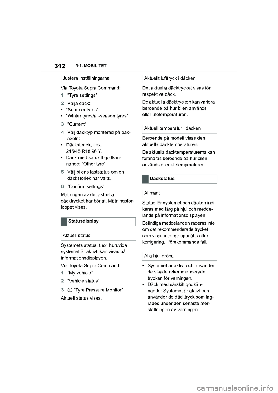 TOYOTA SUPRA 2021 Bruksanvisningar (in Swedish) 3125-1. MOBILITET
Supra Owners Manual_E (from Nov. 20 Prod.)
Via Toyota Supra Command:
1 ”Tyre settings”
2 Välja däck:
•”Summer tyres”
• ”Winter tyres/all-season tyres”
3 ”Curren TOYOTA SUPRA 2021 Bruksanvisningar (in Swedish) 3125-1. MOBILITET
Supra Owners Manual_E (from Nov. 20 Prod.)
Via Toyota Supra Command:
1 ”Tyre settings”
2 Välja däck:
•”Summer tyres”
• ”Winter tyres/all-season tyres”
3 ”Curren