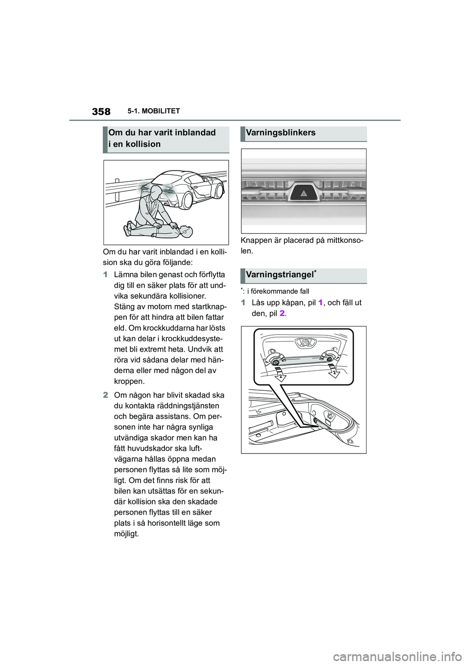 TOYOTA SUPRA 2021  Bruksanvisningar (in Swedish) 3585-1. MOBILITET
Supra Owners Manual_E (from Nov. 20 Prod.)
Om du har varit inblandad i en kolli-
sion ska du göra följande:
1 Lämna bilen genast och förflytta 
dig till en säker plats för at