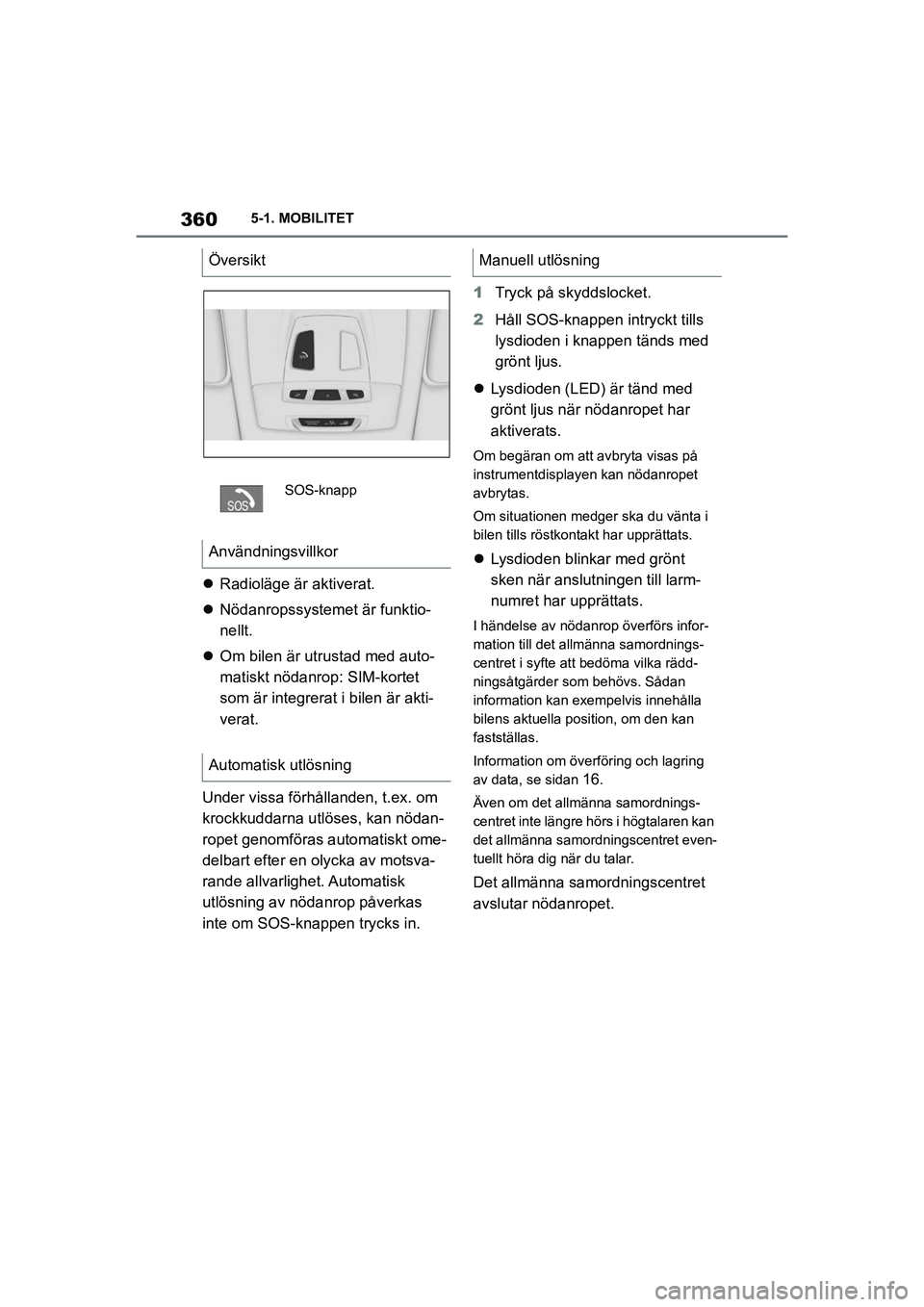 TOYOTA SUPRA 2021  Bruksanvisningar (in Swedish) 3605-1. MOBILITET
Supra Owners Manual_E (from Nov. 20 Prod.)
 Radioläge är aktiverat.
 Nödanropssystemet är funktio-
nellt.
 Om bilen är utrustad med auto-
matiskt nödanrop: SIM-korte