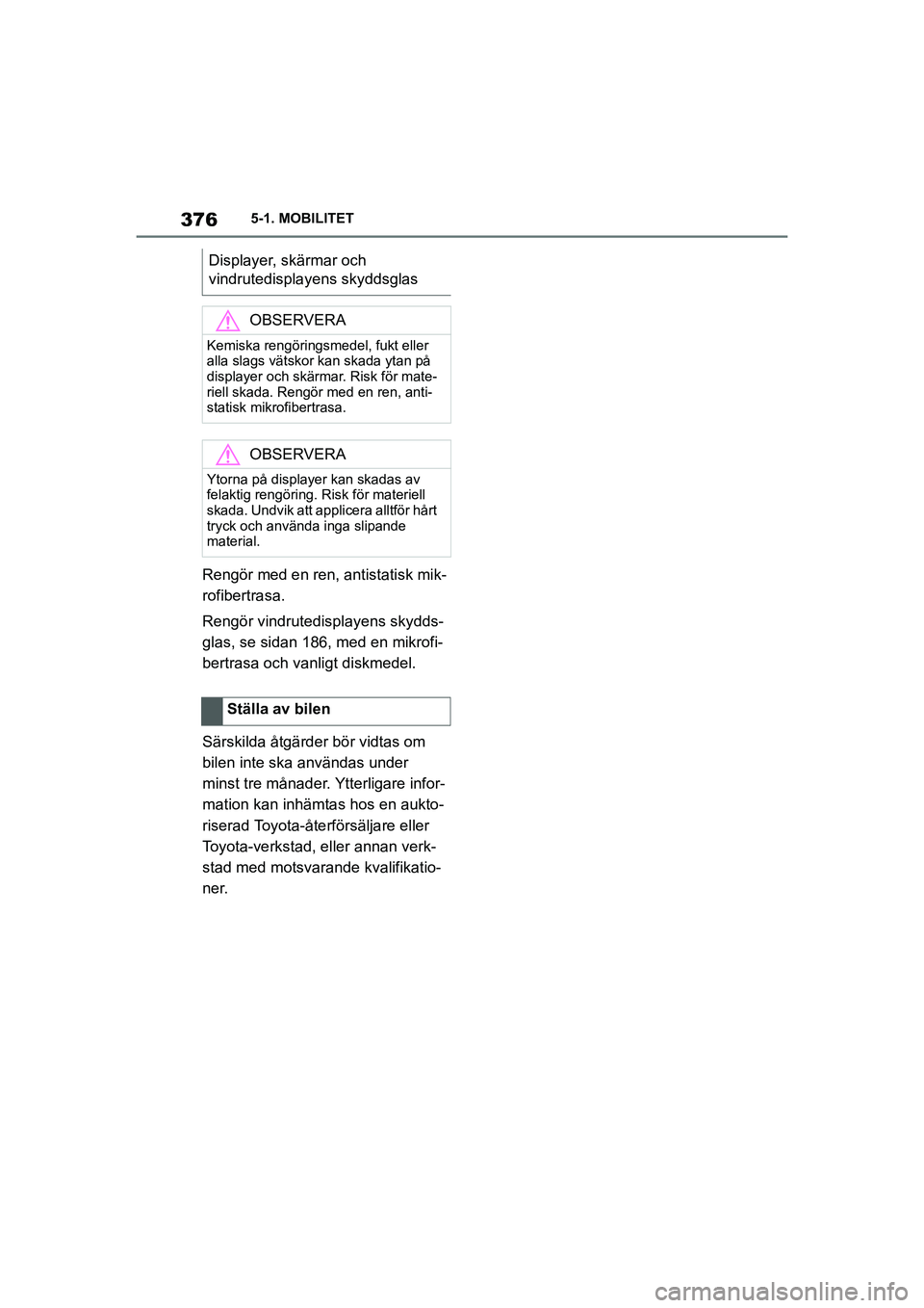 TOYOTA SUPRA 2021  Bruksanvisningar (in Swedish) 3765-1. MOBILITET
Supra Owners Manual_E (from Nov. 20 Prod.)
Rengör med en ren, antistatisk mik-
rofibertrasa.
Rengör vindrutedisplayens skydds-
glas, se sidan 186, med en mikrofi-
bertrasa och va