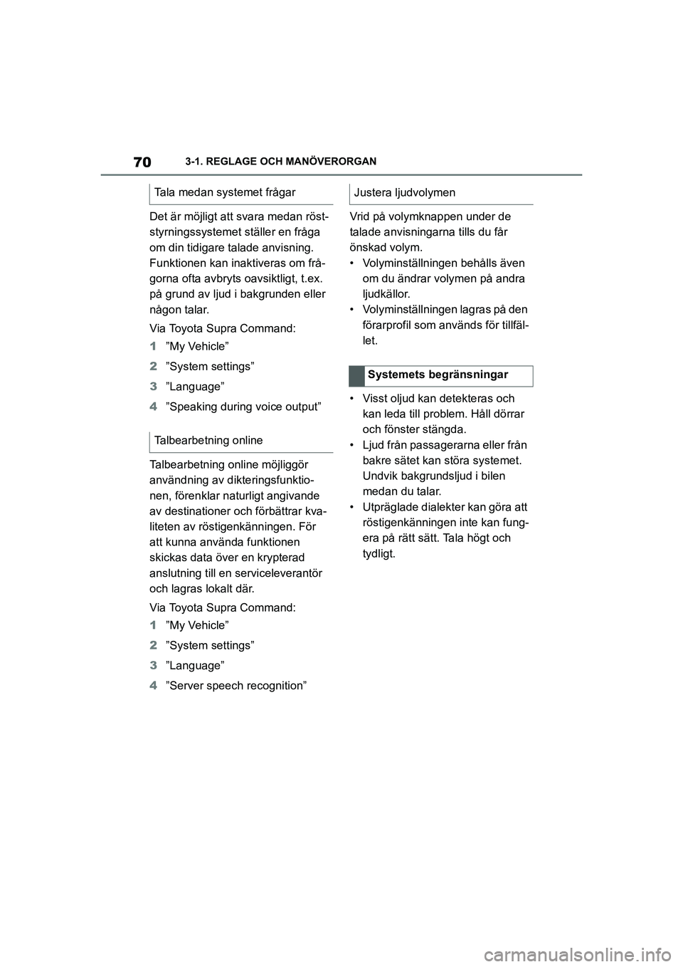 TOYOTA SUPRA 2021 Bruksanvisningar (in Swedish) 703-1. REGLAGE OCH MANÖVERORGAN
Supra Owners Manual_E (from Nov. 20 Prod.)
Det är möjligt att svara medan röst-
styrningssystemet ställer en fråga
om din tidigare talade anvisning.
Funktion TOYOTA SUPRA 2021 Bruksanvisningar (in Swedish) 703-1. REGLAGE OCH MANÖVERORGAN
Supra Owners Manual_E (from Nov. 20 Prod.)
Det är möjligt att svara medan röst-
styrningssystemet ställer en fråga
om din tidigare talade anvisning.
Funktion