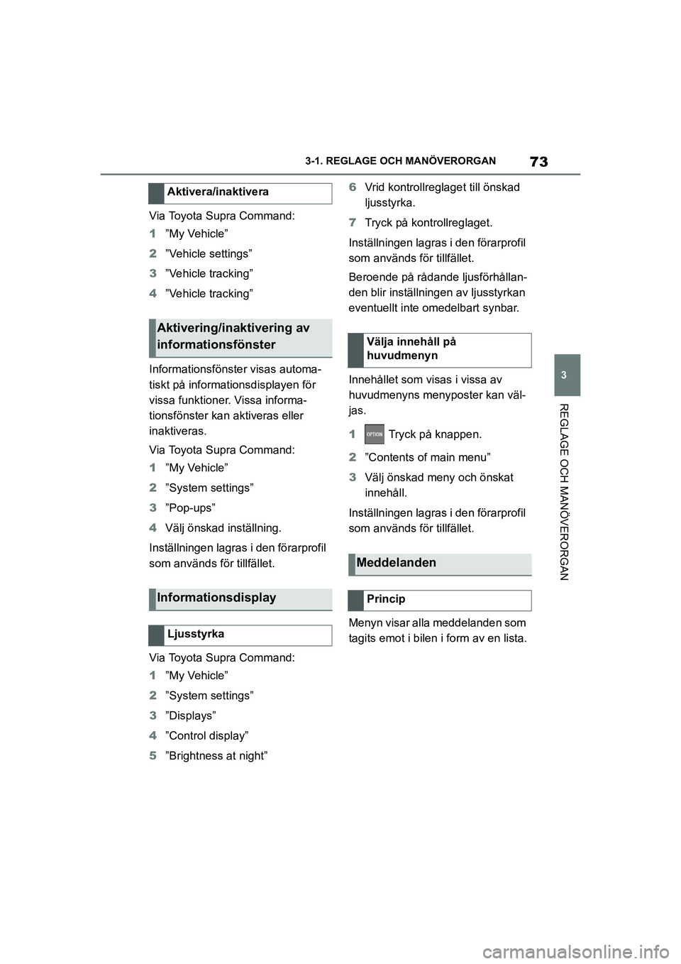 TOYOTA SUPRA 2021 Bruksanvisningar (in Swedish) 73
3
3-1. REGLAGE O
CH MANÖVERORGAN
REGLAGE OCH MANÖVERORGAN
Supra Owners Manual_E (from Nov. 20 Prod.)
Via Toyota Supra Command:
1”My Vehicle”
2 ”Vehicle settings”
3 ”Vehicle tracking TOYOTA SUPRA 2021 Bruksanvisningar (in Swedish) 73
3
3-1. REGLAGE O
CH MANÖVERORGAN
REGLAGE OCH MANÖVERORGAN
Supra Owners Manual_E (from Nov. 20 Prod.)
Via Toyota Supra Command:
1”My Vehicle”
2 ”Vehicle settings”
3 ”Vehicle tracking