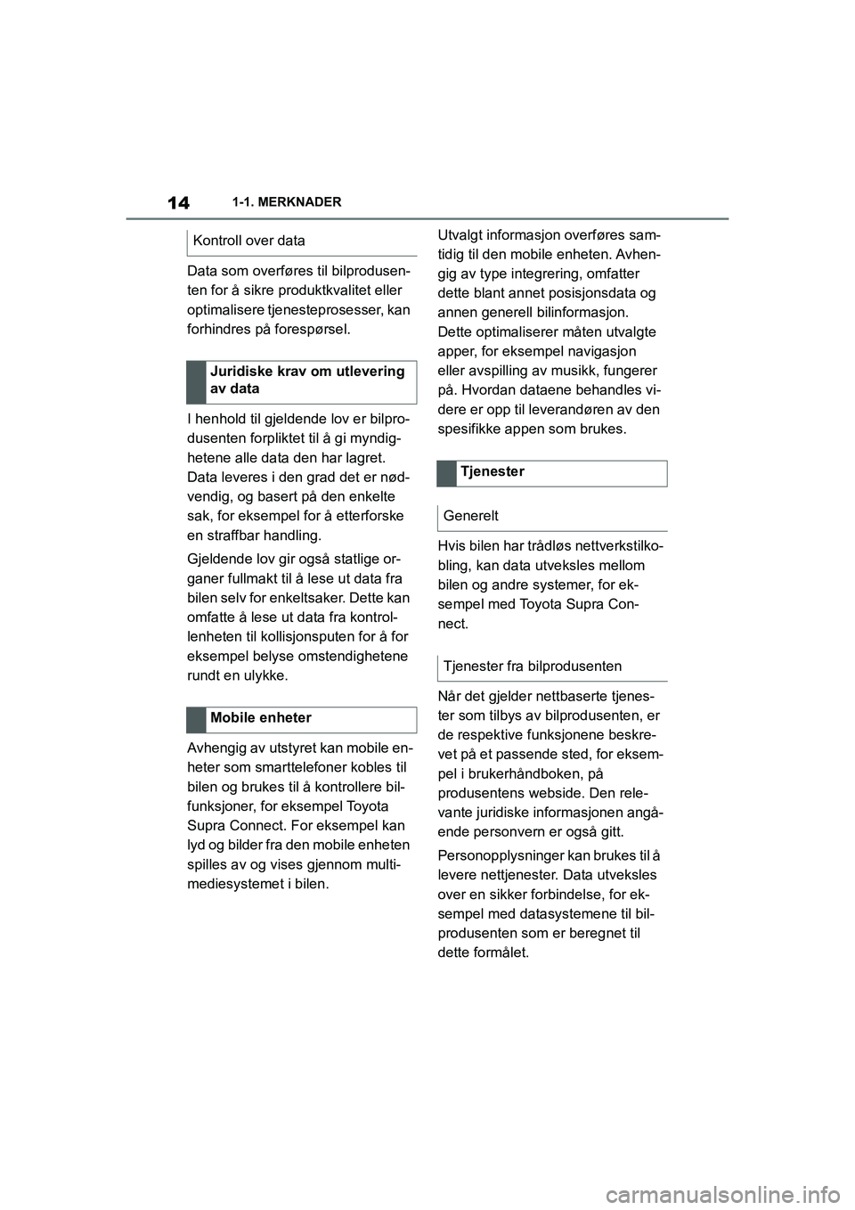 TOYOTA SUPRA 2021 Instruksjoner for bruk (in Norwegian) 141-1. MERKNADER
Supra Brukerhåndbok_N (fra nov. 20 Prod.)
Data som overføres til bilprodusen-
ten for å sikre produktkvalitet eller
optimalisere tjenesteprosesser, kan
forhindres på forespørs TOYOTA SUPRA 2021 Instruksjoner for bruk (in Norwegian) 141-1. MERKNADER
Supra Brukerhåndbok_N (fra nov. 20 Prod.)
Data som overføres til bilprodusen-
ten for å sikre produktkvalitet eller
optimalisere tjenesteprosesser, kan
forhindres på forespørs