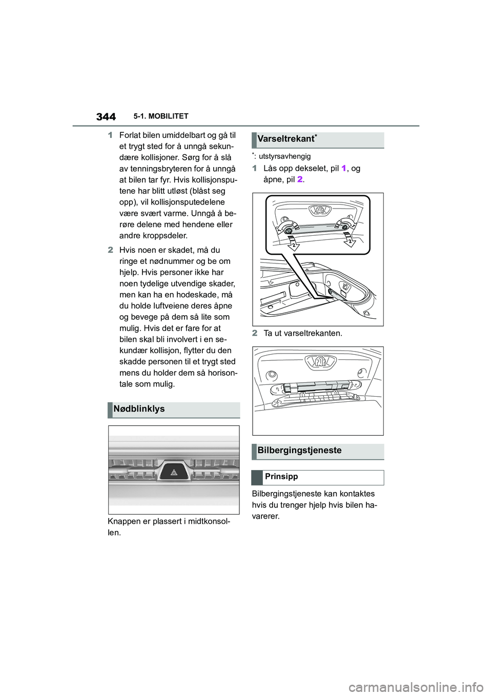 TOYOTA SUPRA 2021  Instruksjoner for bruk (in Norwegian) 3445-1. MOBILITET
Supra Brukerhåndbok_N (fra nov. 20 Prod.)
1 Forlat bilen umiddelbart og gå til 
et trygt sted for å unngå sekun-
dære kollisjoner. Sørg for å slå 
av tenningsbryteren for å