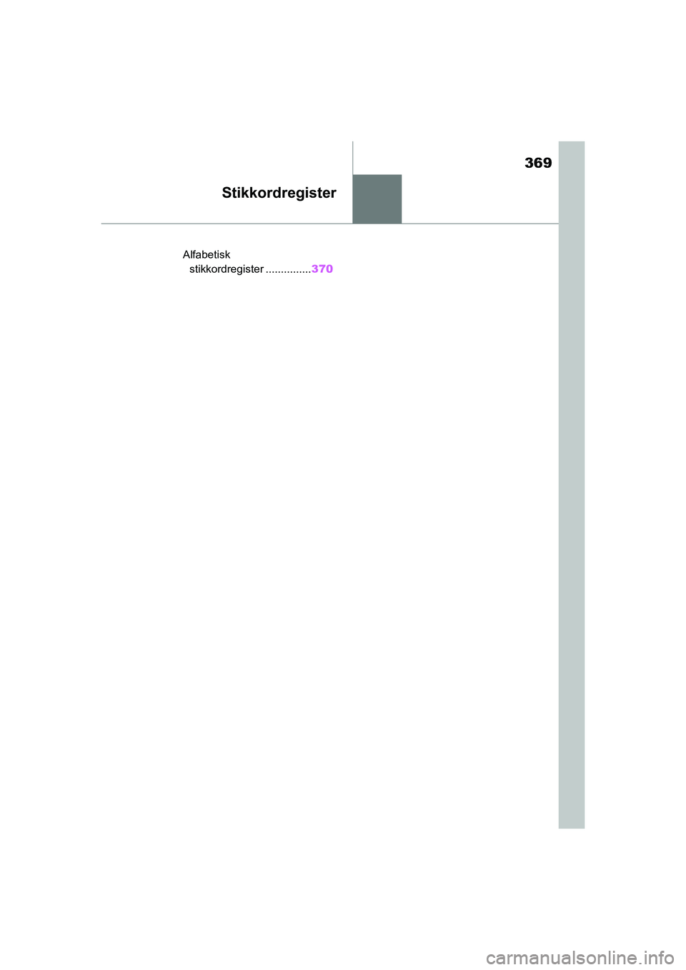 TOYOTA SUPRA 2021  Instruksjoner for bruk (in Norwegian) 369
Supra Brukerhåndbok_N (fra nov. 20 Prod.)
Stikkordregister
.Alfabetisk stikkordregister ............... 370
OM99X77NO.book  Page 369  Tuesday, February 23, 2021  12:45 PM 