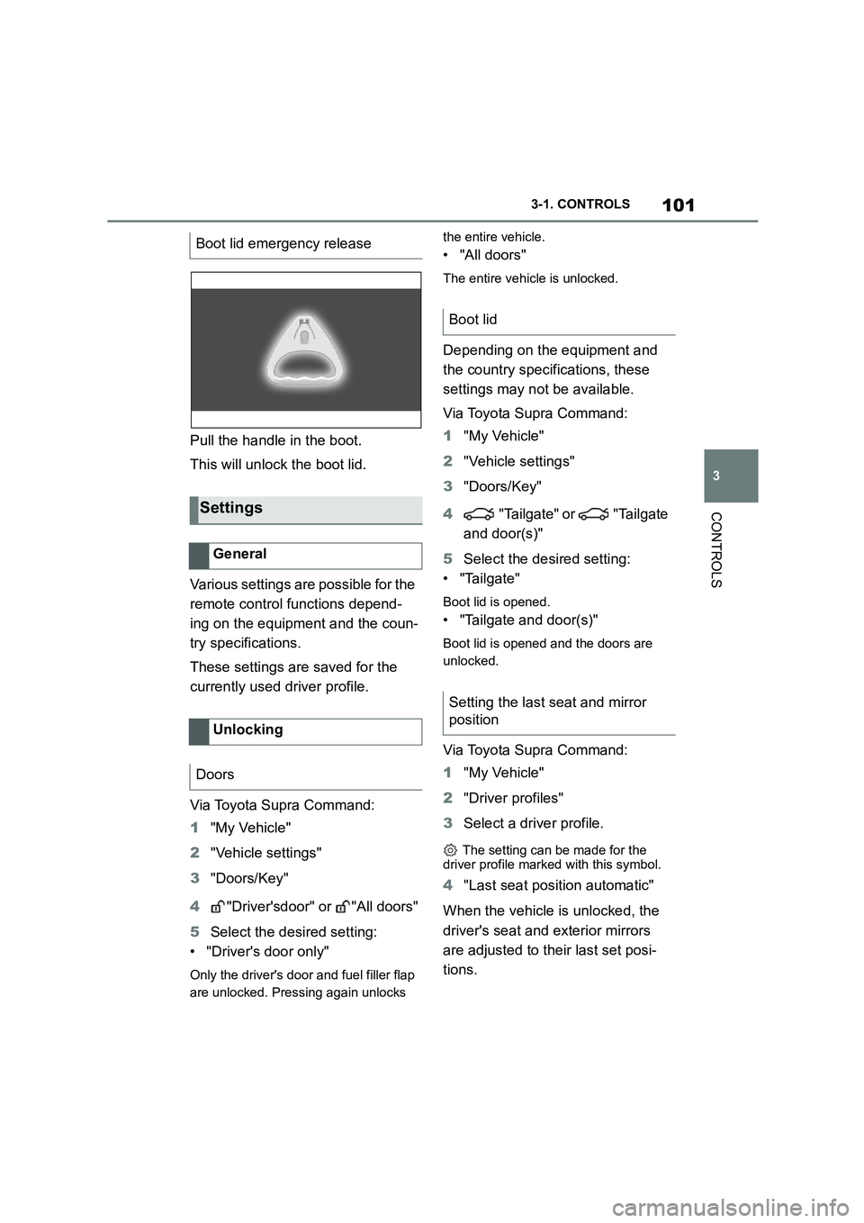 TOYOTA SUPRA 2022  Owners Manual 101
3 
3-1. CONTROLS
CONTROLS
Pull the handle in the boot. 
This will unlock the boot lid. 
Various settings are possible for the  
remote control functions depend-
ing on the equipment and the coun-
