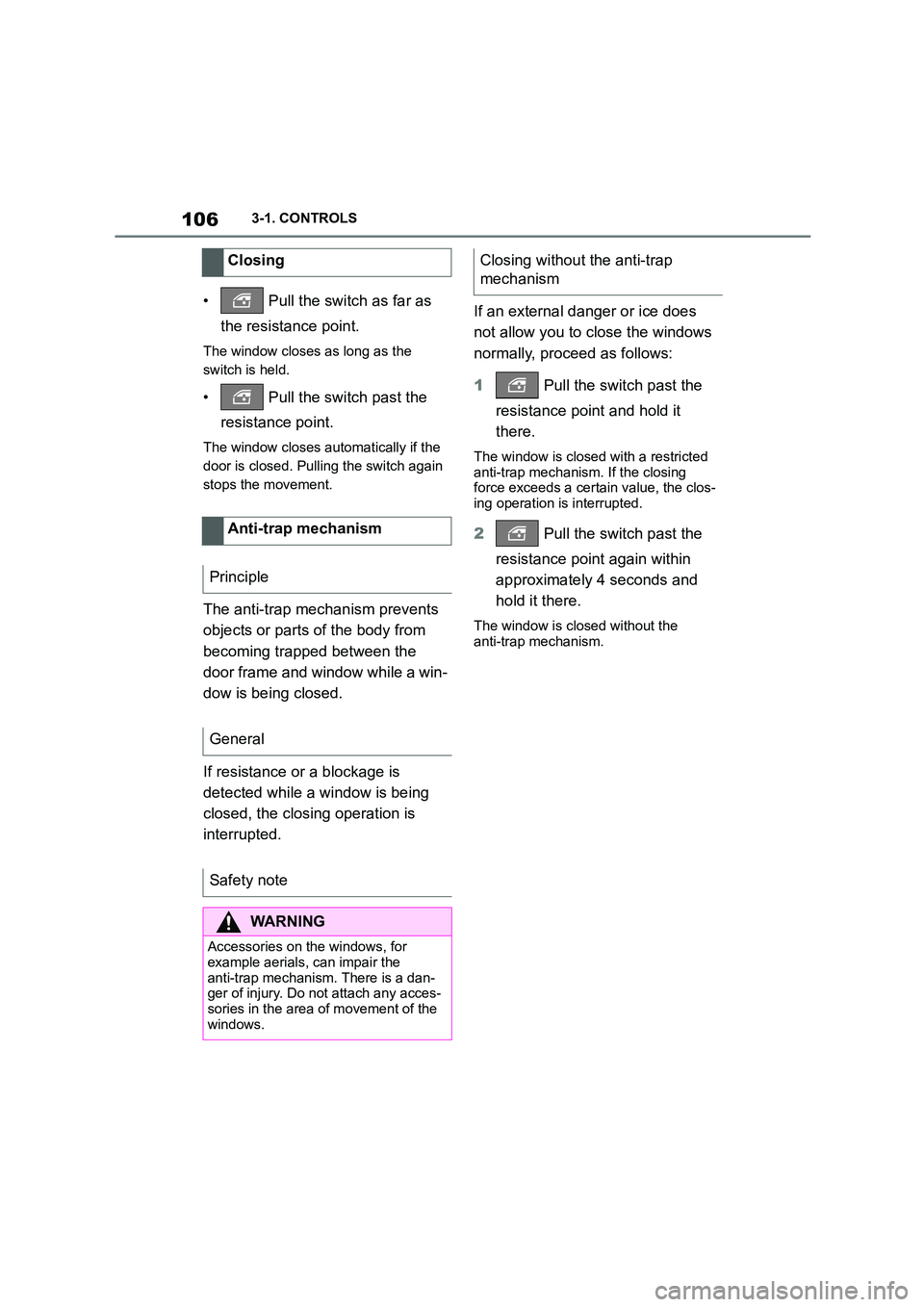 TOYOTA SUPRA 2022  Owners Manual 1063-1. CONTROLS
•  Pull the switch as far as  
the resistance point.
The window closes as long as the  
switch is held.
•  Pull the switch past the  
resistance point.
The window closes automatic