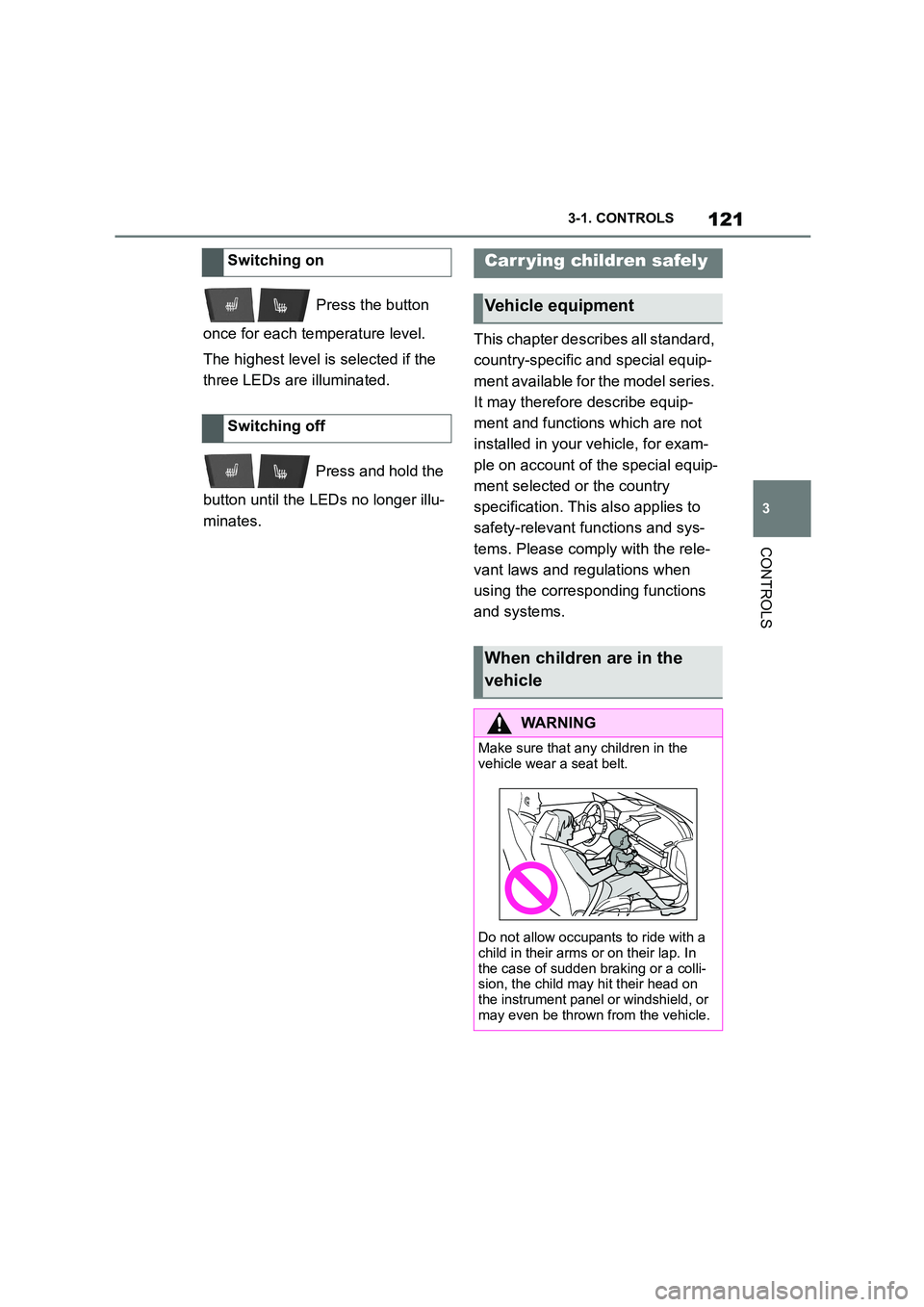 TOYOTA SUPRA 2022  Owners Manual 121
3 
3-1. CONTROLS
CONTROLS
 Press the button  
once for each temperature level. 
The highest level is  selected if the  
three LEDs are illuminated. 
 Press and hold the  
button until the LEDs no 