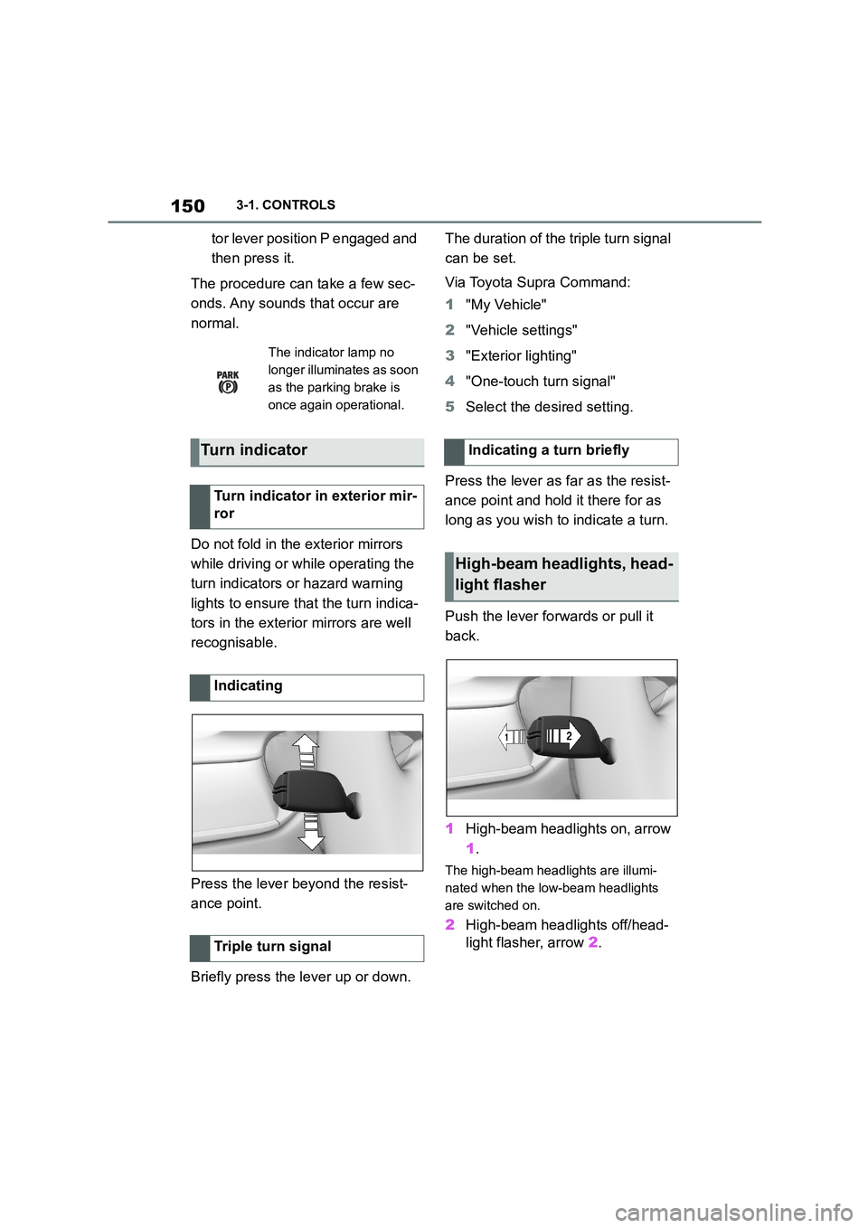 TOYOTA SUPRA 2022  Owners Manual 1503-1. CONTROLS
tor lever position P engaged and  
then press it. 
The procedure can take a few sec- 
onds. Any sounds that occur are 
normal. 
Do not fold in the exterior mirrors  
while driving or 