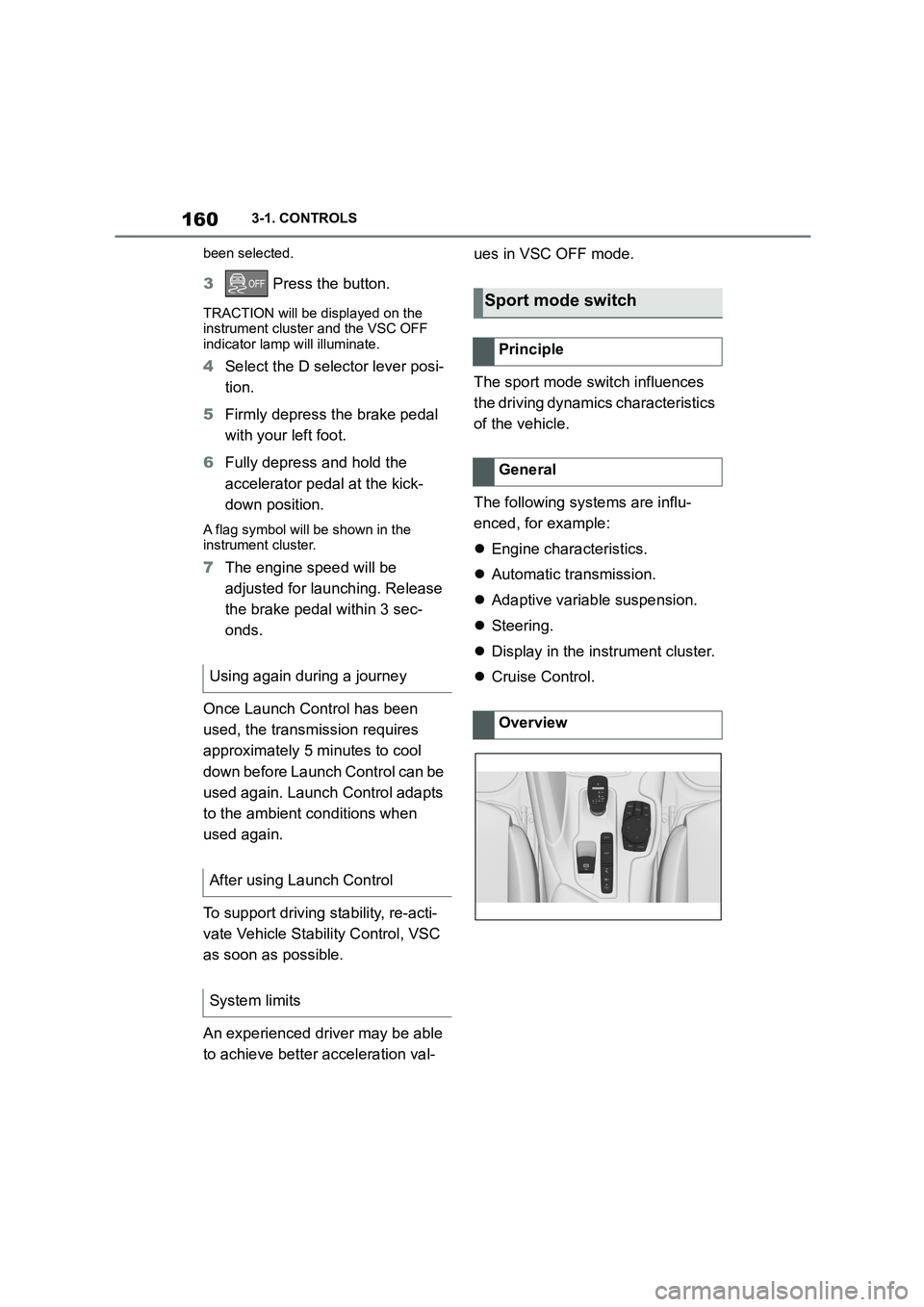 TOYOTA SUPRA 2022  Owners Manual 1603-1. CONTROLS 
been selected.
3  Press the button.
TRACTION will be displayed on the  instrument cluster and the VSC OFF  
indicator lamp will illuminate.
4 Select the D selector lever posi- 
tion.