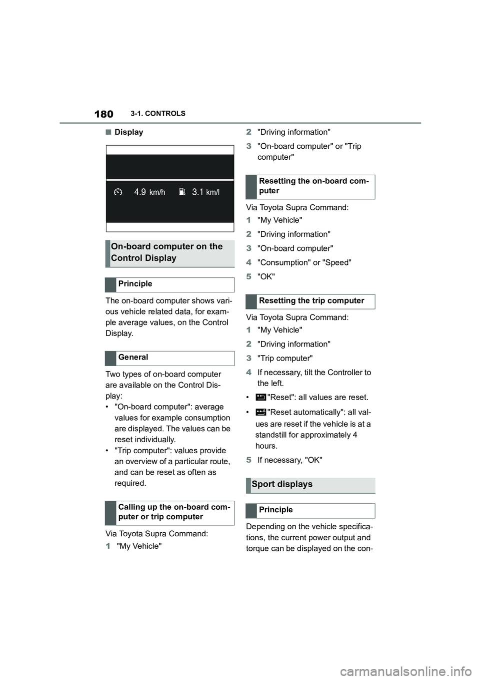 TOYOTA SUPRA 2022  Owners Manual 1803-1. CONTROLS
■Display 
The on-board computer shows vari- 
ous vehicle related data, for exam-
ple average values, on the Control 
Display. 
Two types of on-board computer  
are available on the 