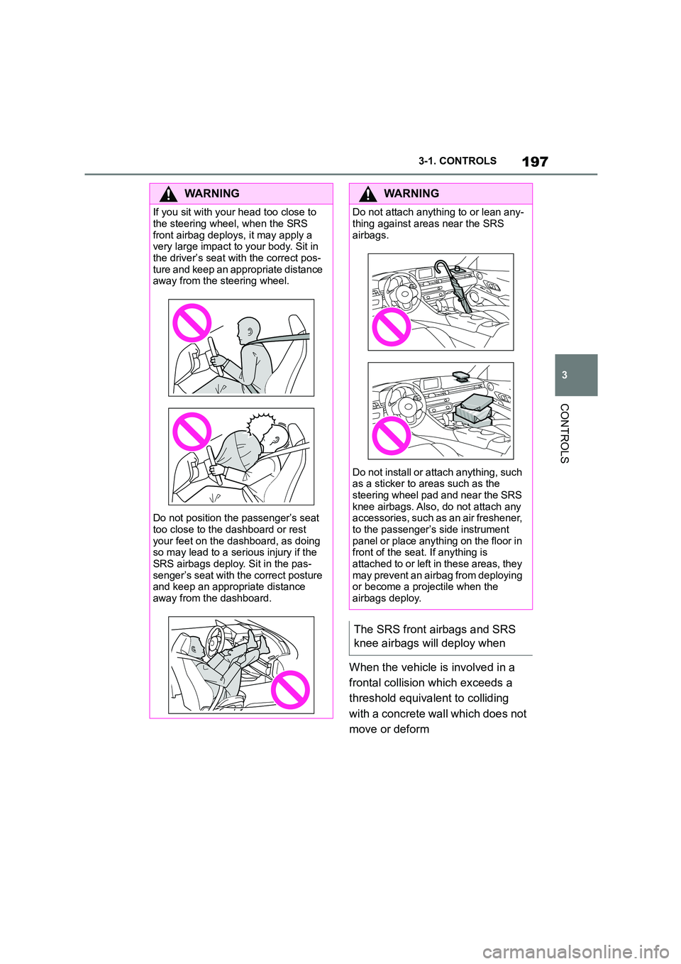 TOYOTA SUPRA 2022  Owners Manual 197
3 
3-1. CONTROLS
CONTROLS
When the vehicle is involved in a  
frontal collision which exceeds a 
threshold equivale nt to colliding  
with a concrete wall which does not 
move or deform
WA R N I N