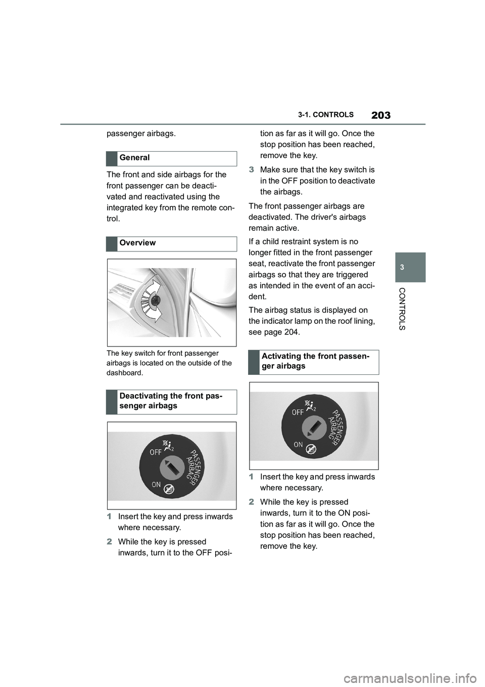 TOYOTA SUPRA 2022  Owners Manual 203
3 
3-1. CONTROLS
CONTROLS
passenger airbags. 
The front and side airbags for the  
front passenger can be deacti-
vated and reactivated using the 
integrated key from the remote con-
trol.
The key