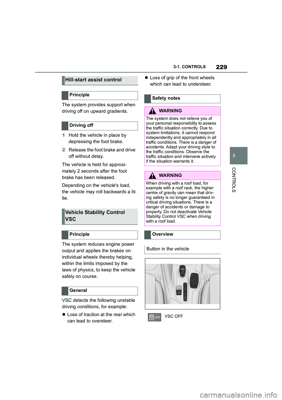 TOYOTA SUPRA 2022  Owners Manual 229
3 
3-1. CONTROLS
CONTROLS
The system provides support when  
driving off on upward gradients. 
1 Hold the vehicle in place by  
depressing the foot brake. 
2 Release the foot brake and drive  
off