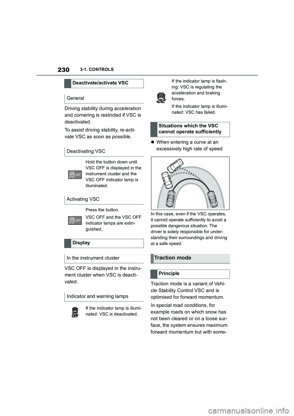 TOYOTA SUPRA 2022  Owners Manual 2303-1. CONTROLS
Driving stability during acceleration  
and cornering is rest ricted if VSC is  
deactivated. 
To assist driving stability, re-acti- 
vate VSC as soon as possible. 
VSC OFF is display